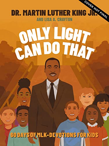 Only Light Can Do That: 60 Days of MLK – Devotions for Kids by Martin Luther King Jr. & Lisa A. Crayton.