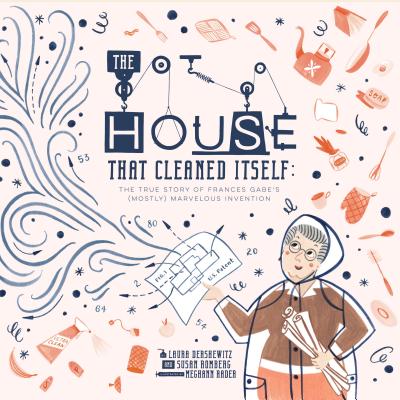 The House That Cleaned Itself: The True Story of Frances Gabe's (Mostly) Marvelous Invention by Susan Romberg , Laura Dershewitz