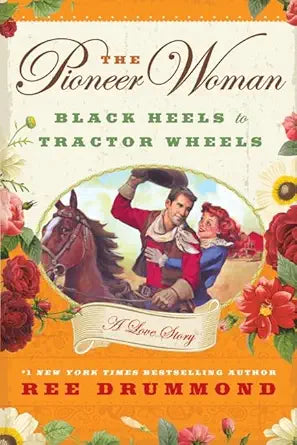 The Pioneer Woman: Black Heels to Tractor Wheels--A Love Story by Ree Drummond