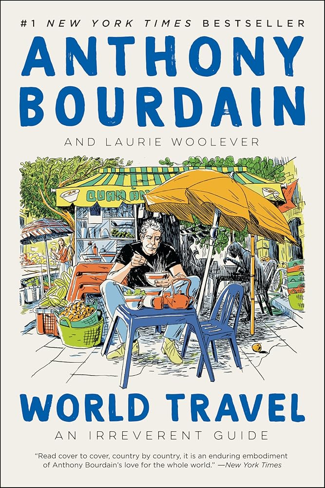 World Travel: An Irreverent Guide by Anthony Bourdain, Laurie Woolever