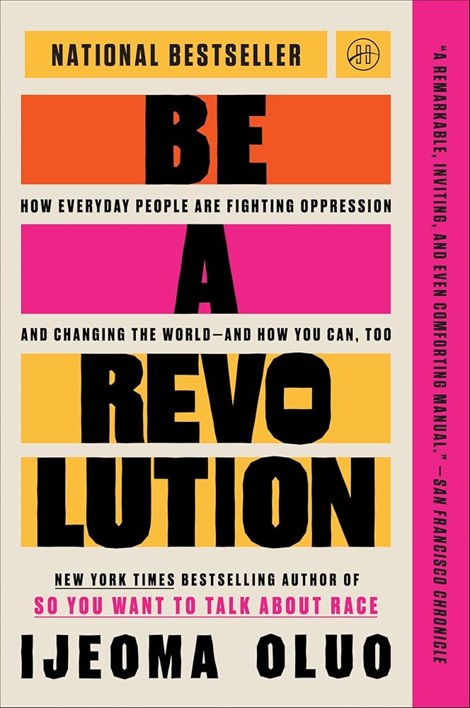 Be a Revolution: How Everyday People Are Fighting Oppression and Changing the World―and How You Can, Too by Ijeoma Oluo