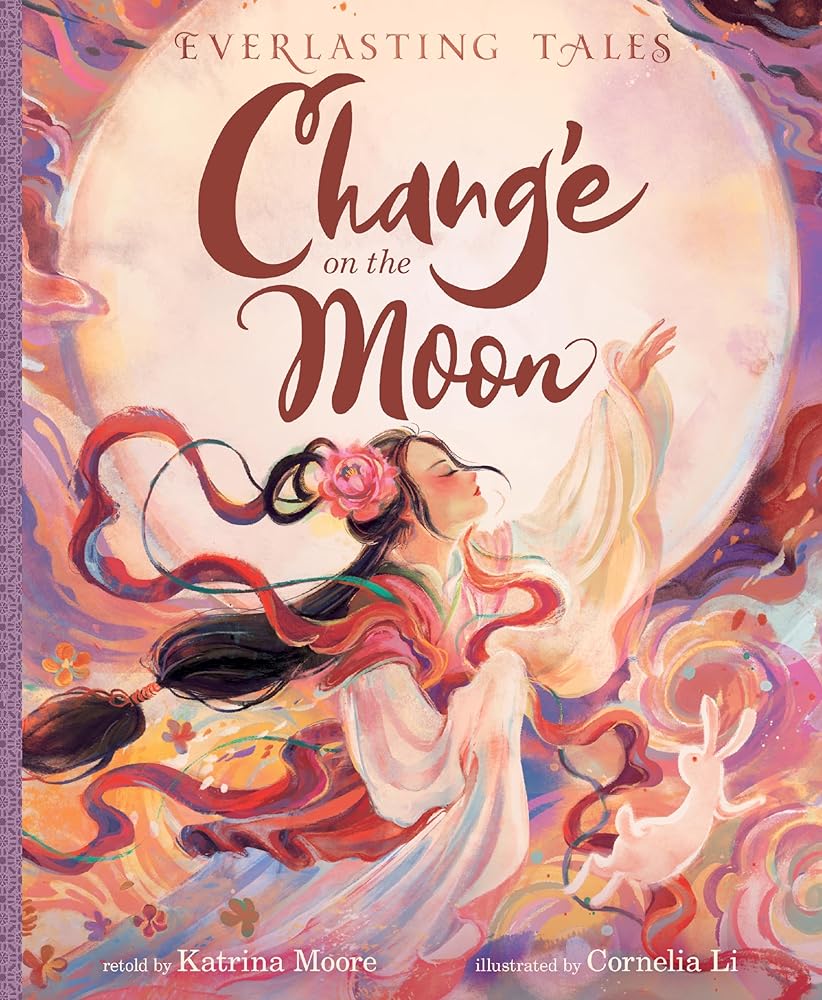 Chang’e on the Moon (Everlasting Tales) by Katrina Moore, Cornelia Li, Jaime Chu