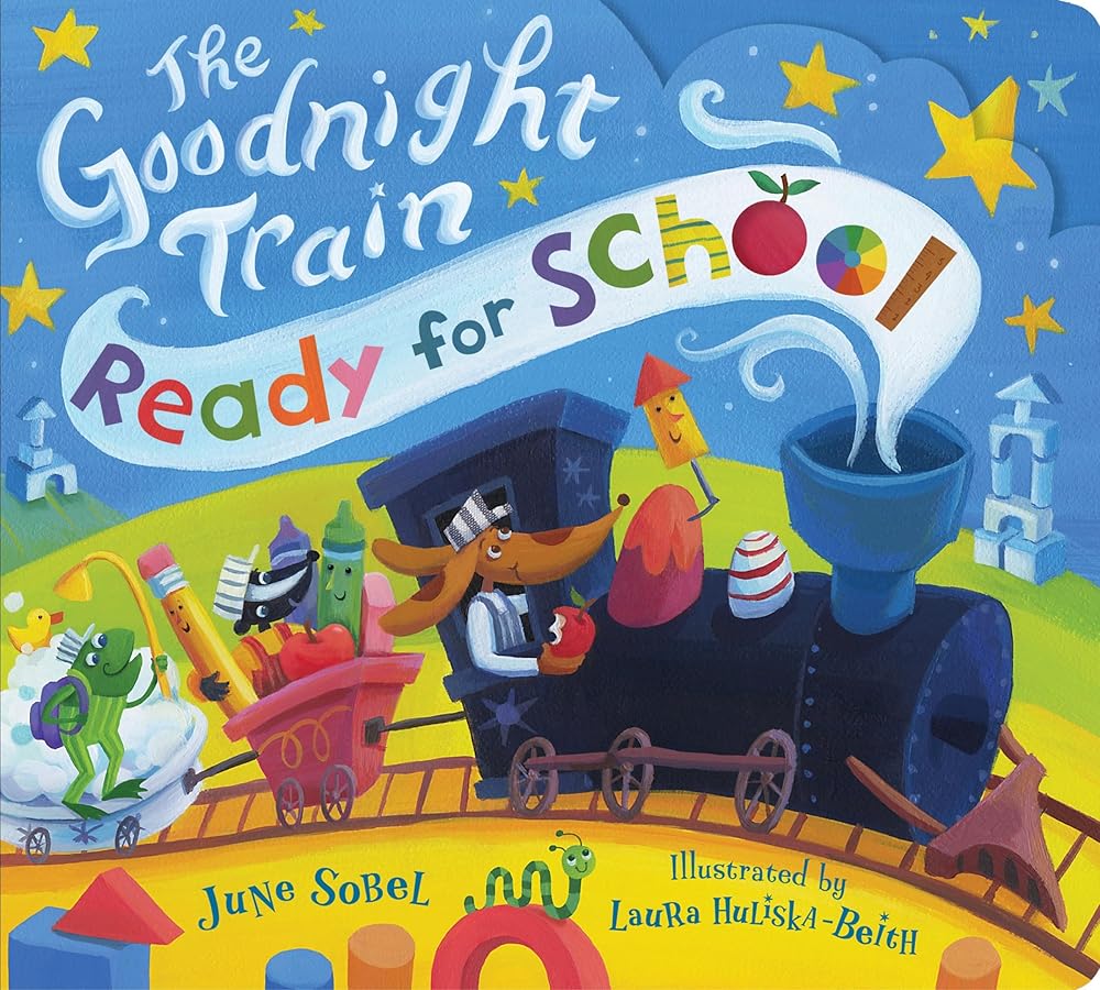The Goodnight Train Ready for School: A Soothing Adventure to Bedtime on the Goodnight Train by June Sobel, Laura Huliska-Beith