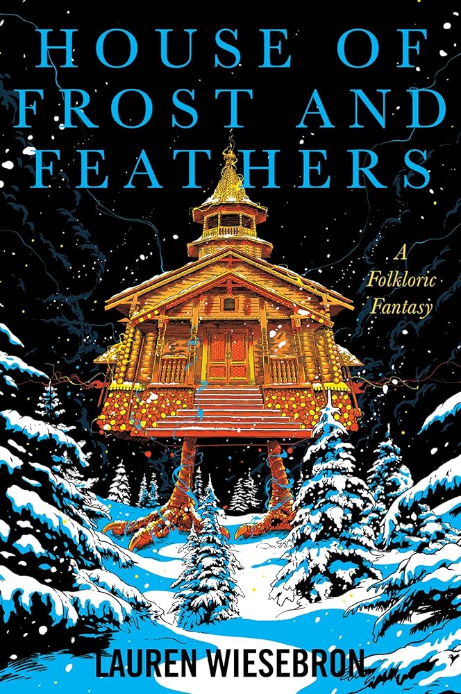 House of Frost and Feathers: A Lyrical Fantasy Novel of Self-Discovery, Mythical Legends, and Magical Realism in a World of Witches and Friendly Monsters by Lauren Wiesebron