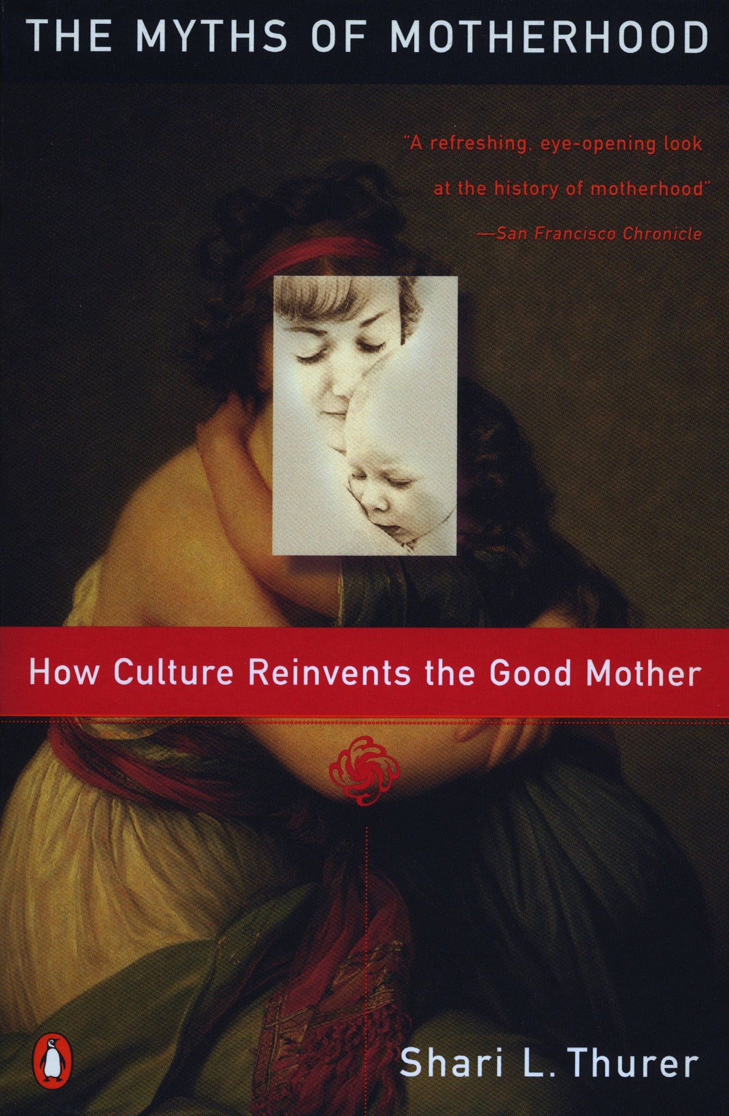 Myths of Motherhood - How Culture Reinvents the Good Mother