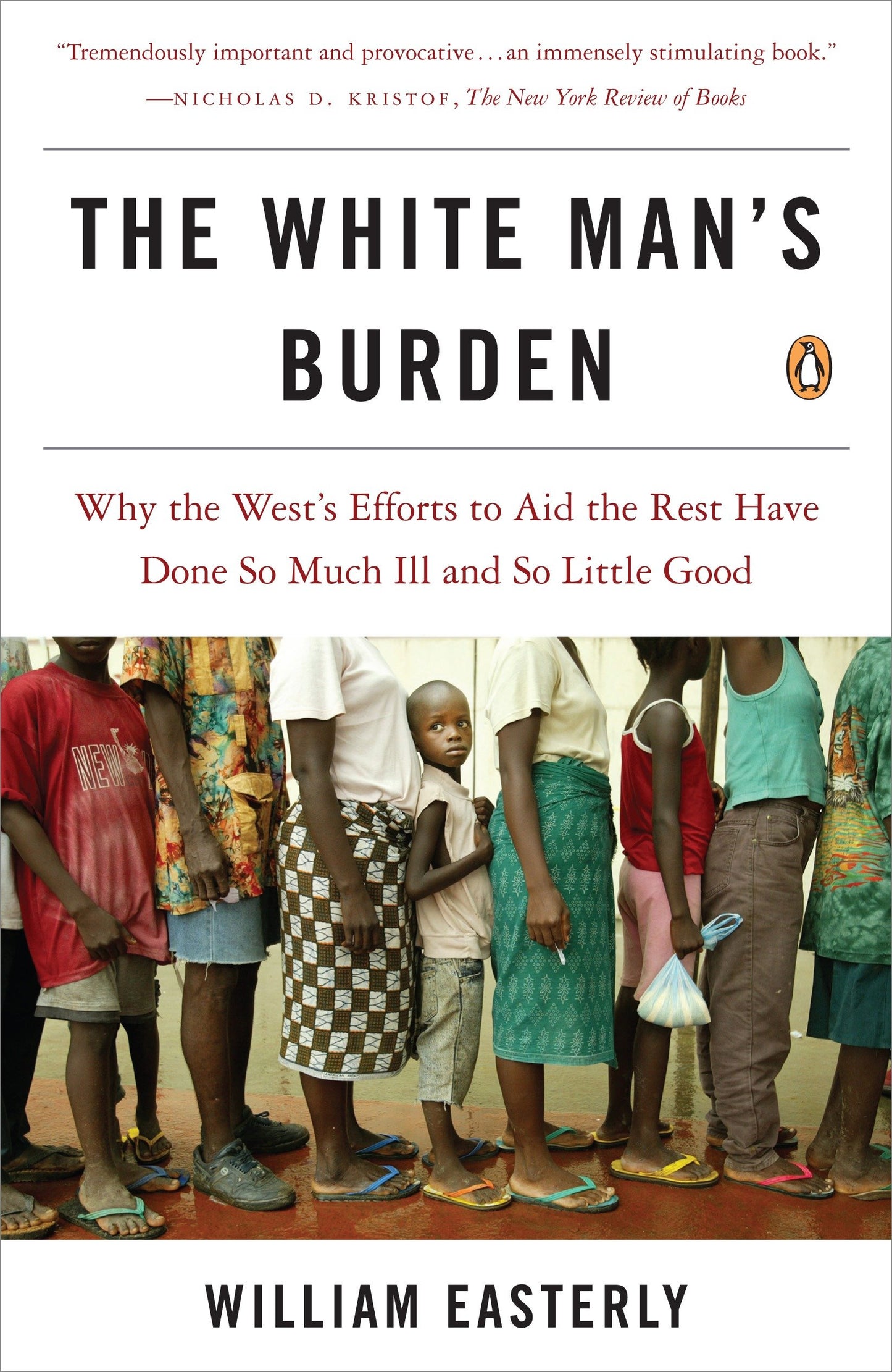 The White Man's Burden - Why the West's Efforts to Aid the Rest Have Done So Much Ill and So Little Good
