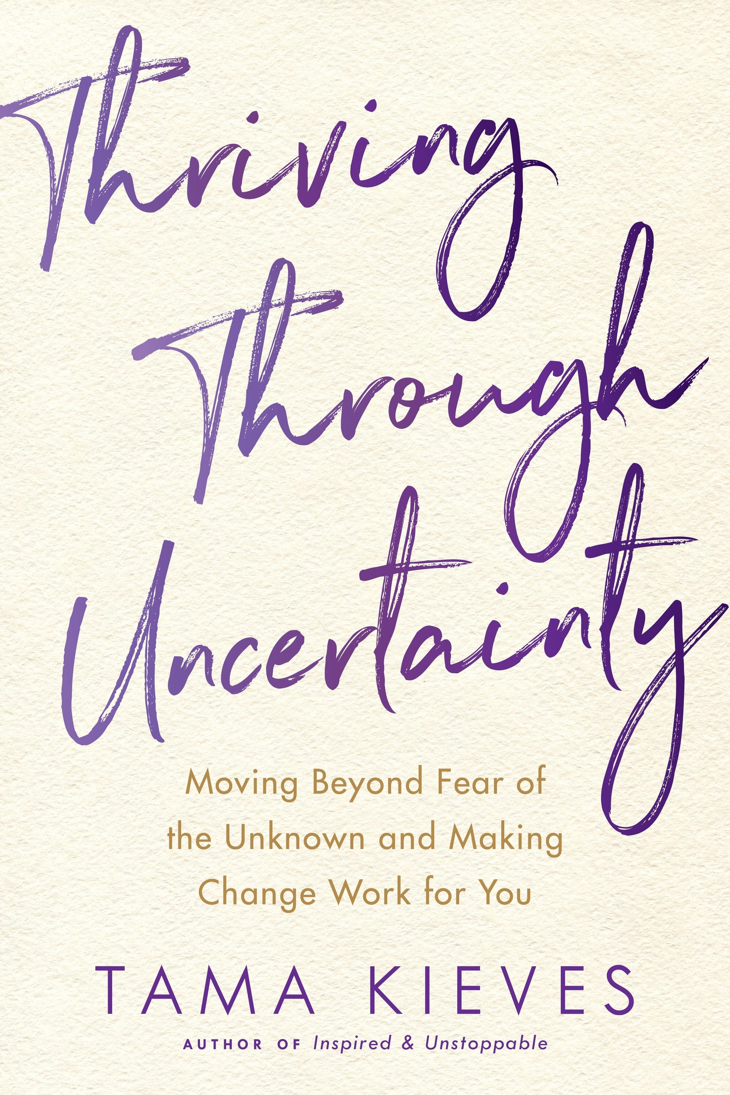 Thriving Through Uncertainty - Moving Beyond Fear of the Unknown and Making Change Work for You