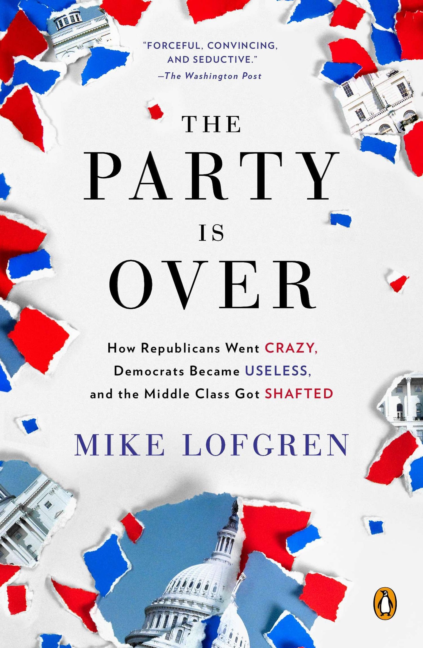 The Party Is Over - How Republicans Went Crazy, Democrats Became Useless, and the Middle Class Got Shafted