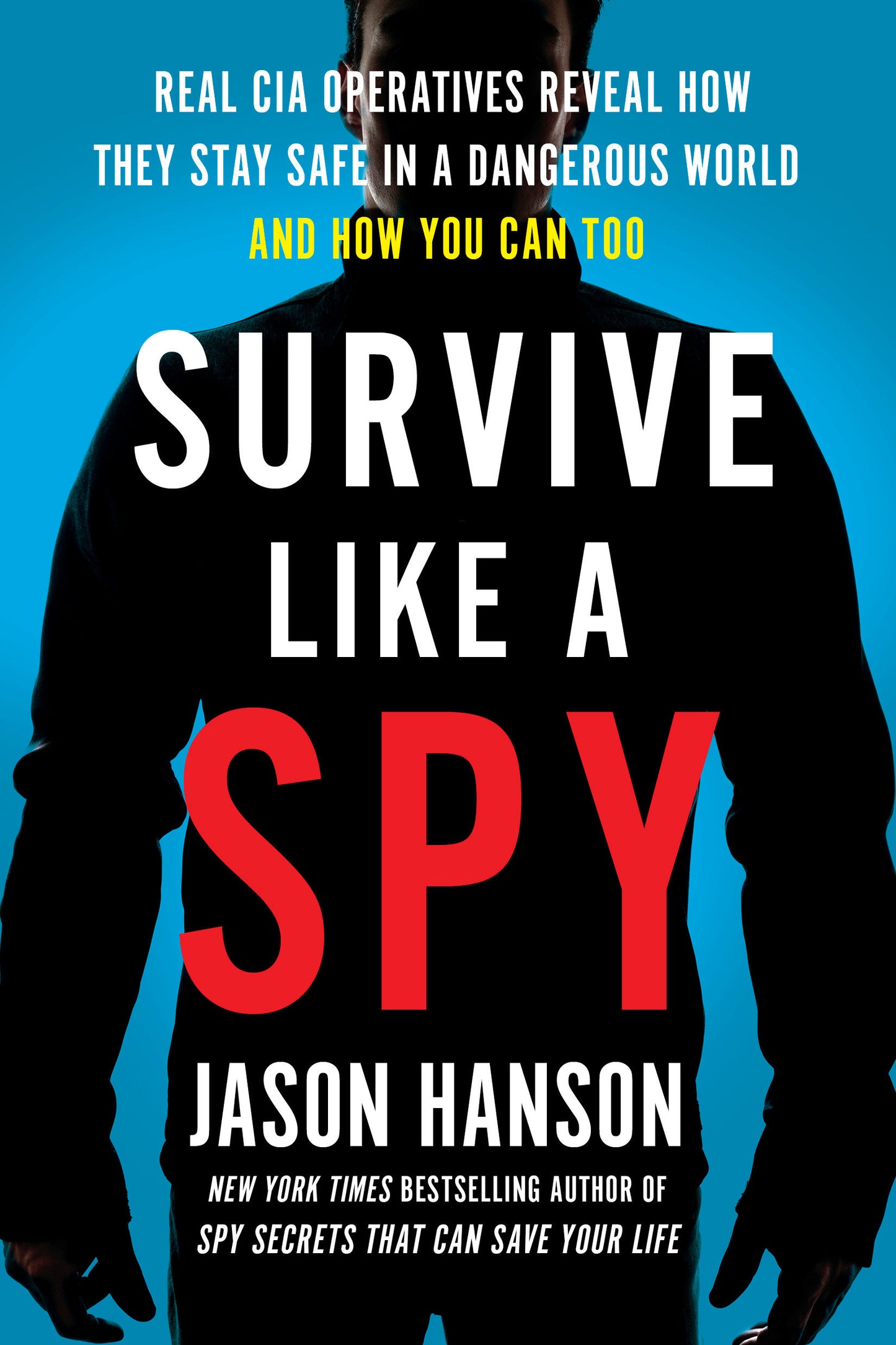 Survive Like a Spy - Real CIA Operatives Reveal How They Stay Safe in a Dangerous World and How You Can Too