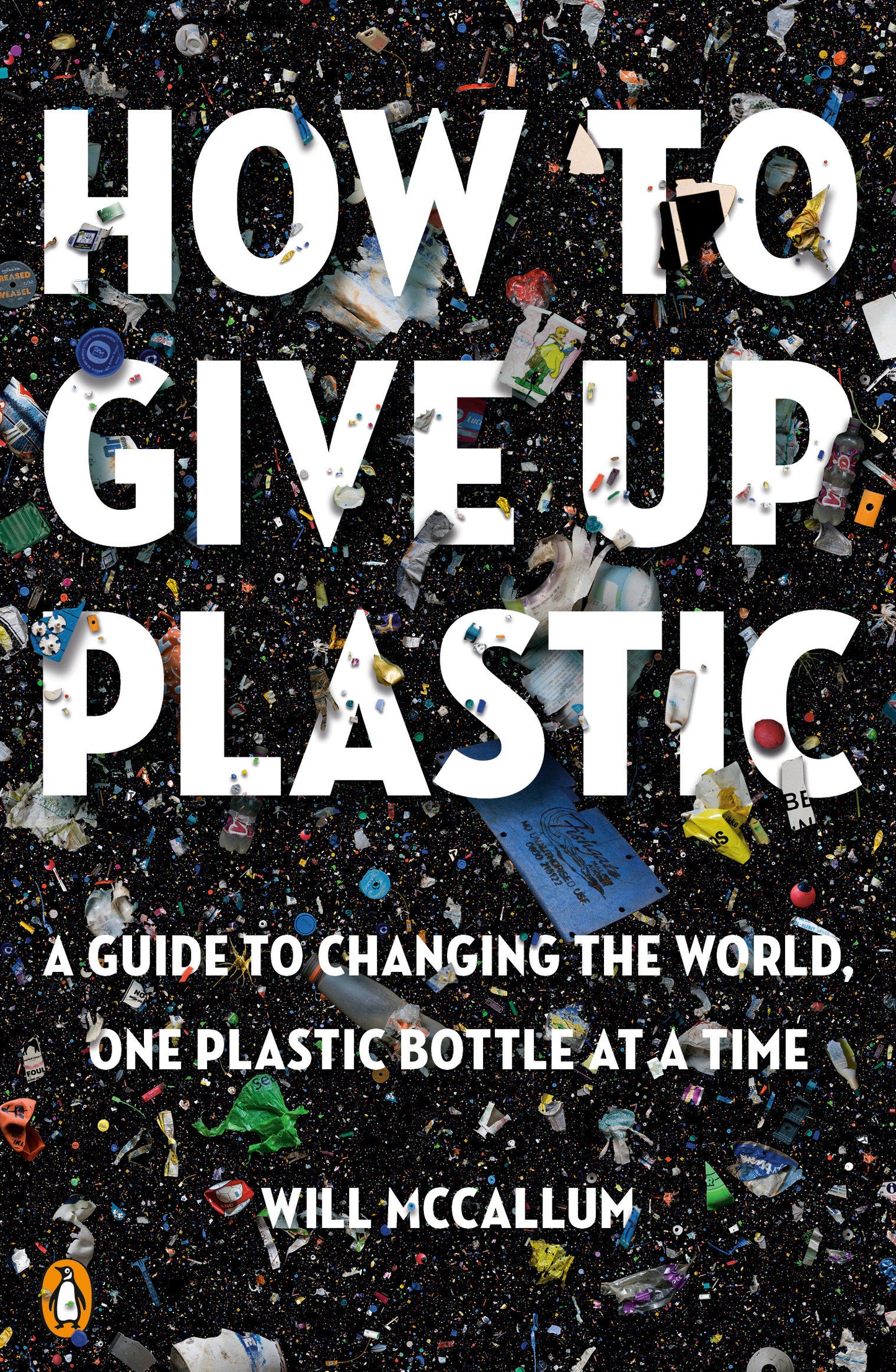How to Give Up Plastic - A Guide to Changing the World, One Plastic Bottle at a Time