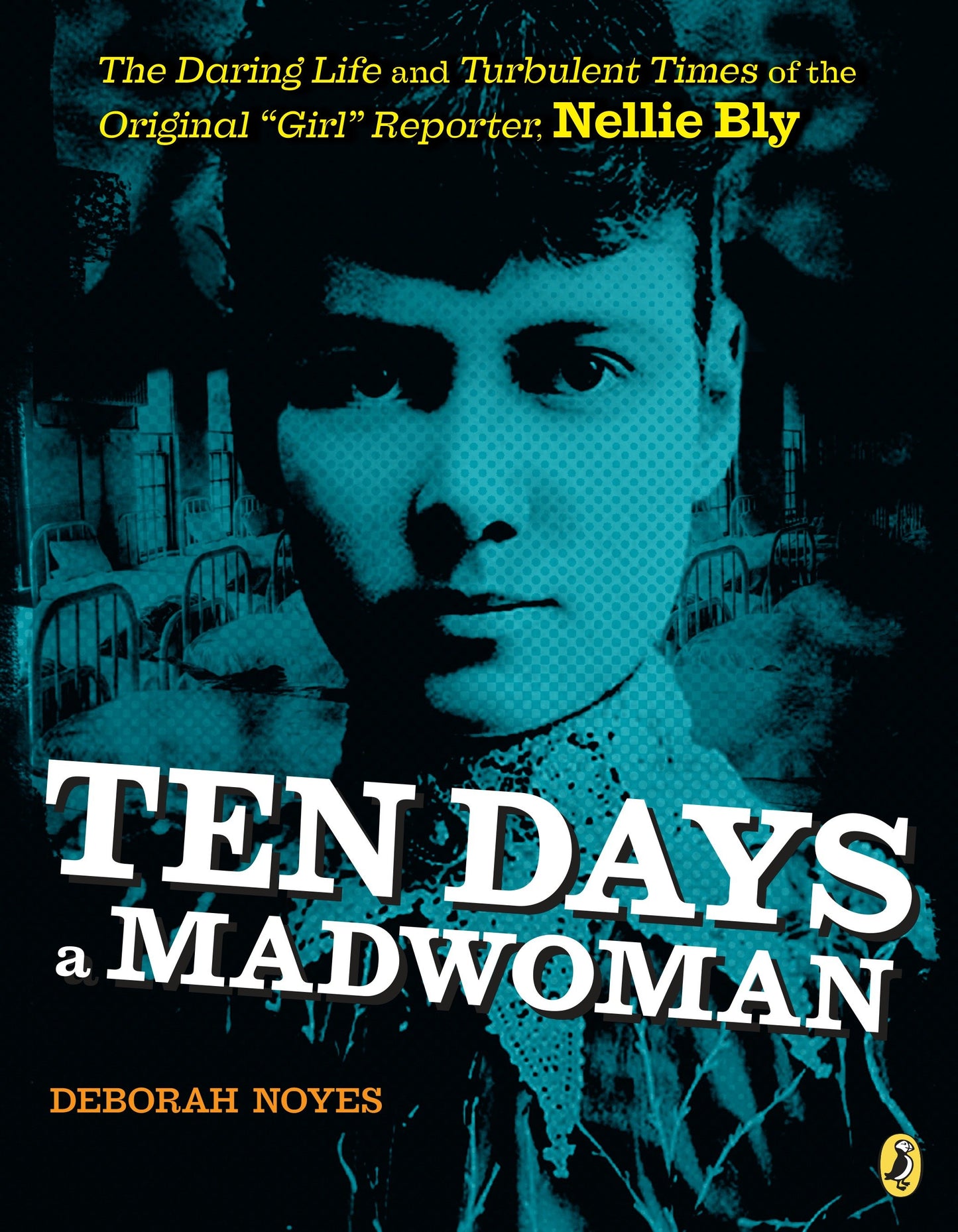Ten Days a Madwoman - The Daring Life and Turbulent Times of the Original "Girl" Reporter, Nellie Bly