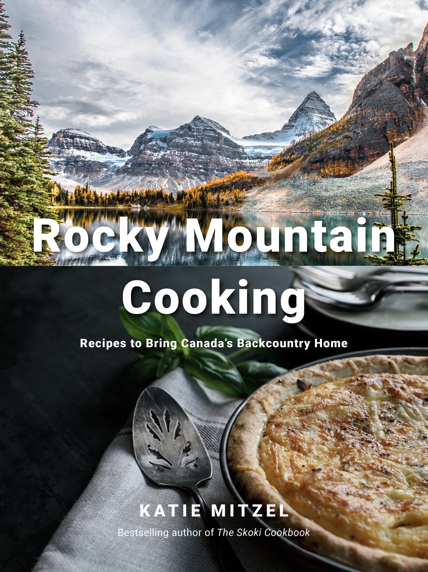 Rocky Mountain Cooking - Recipes to Bring Canada's Backcountry Home: A Cookbook