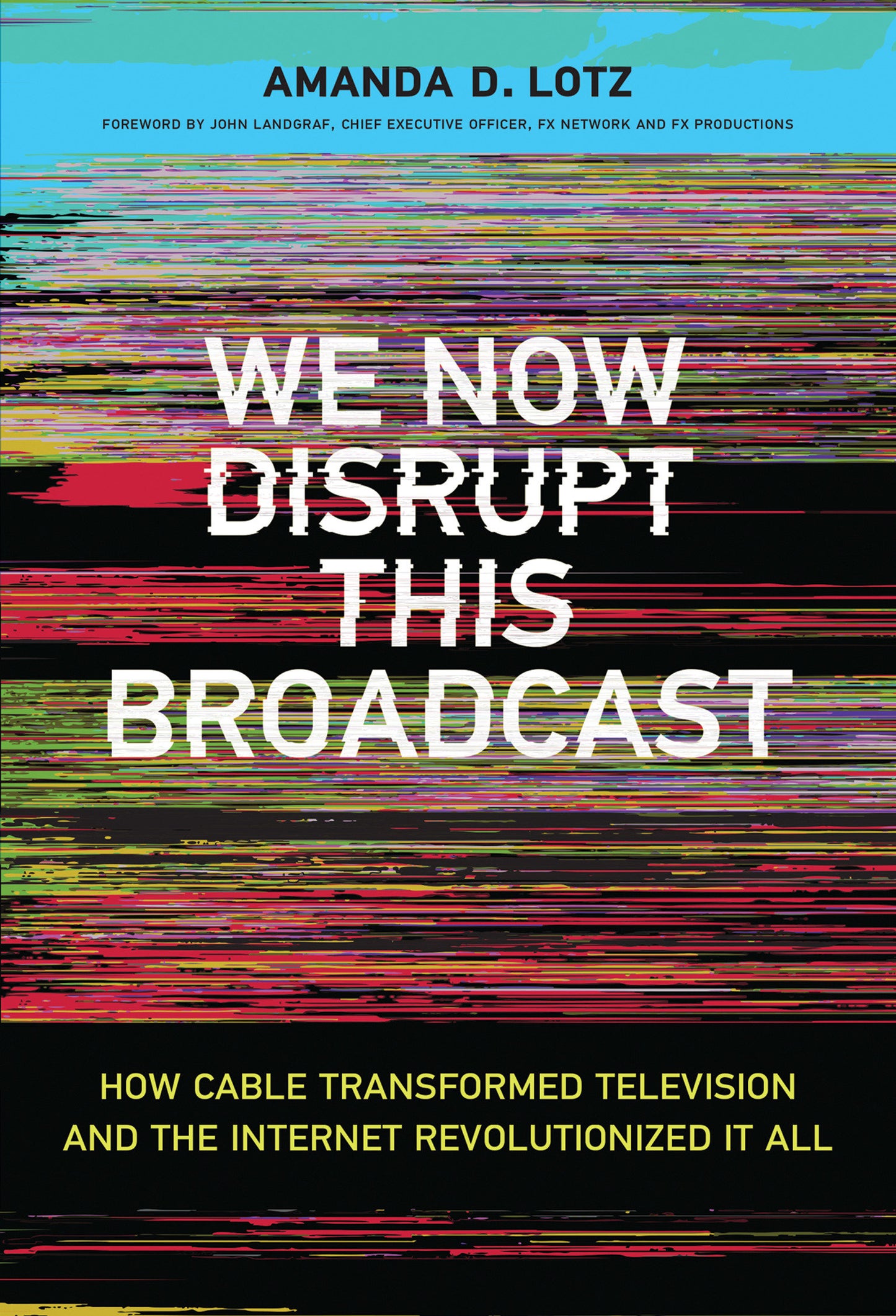 We Now Disrupt This Broadcast - How Cable Transformed Television and the Internet Revolutionized It All