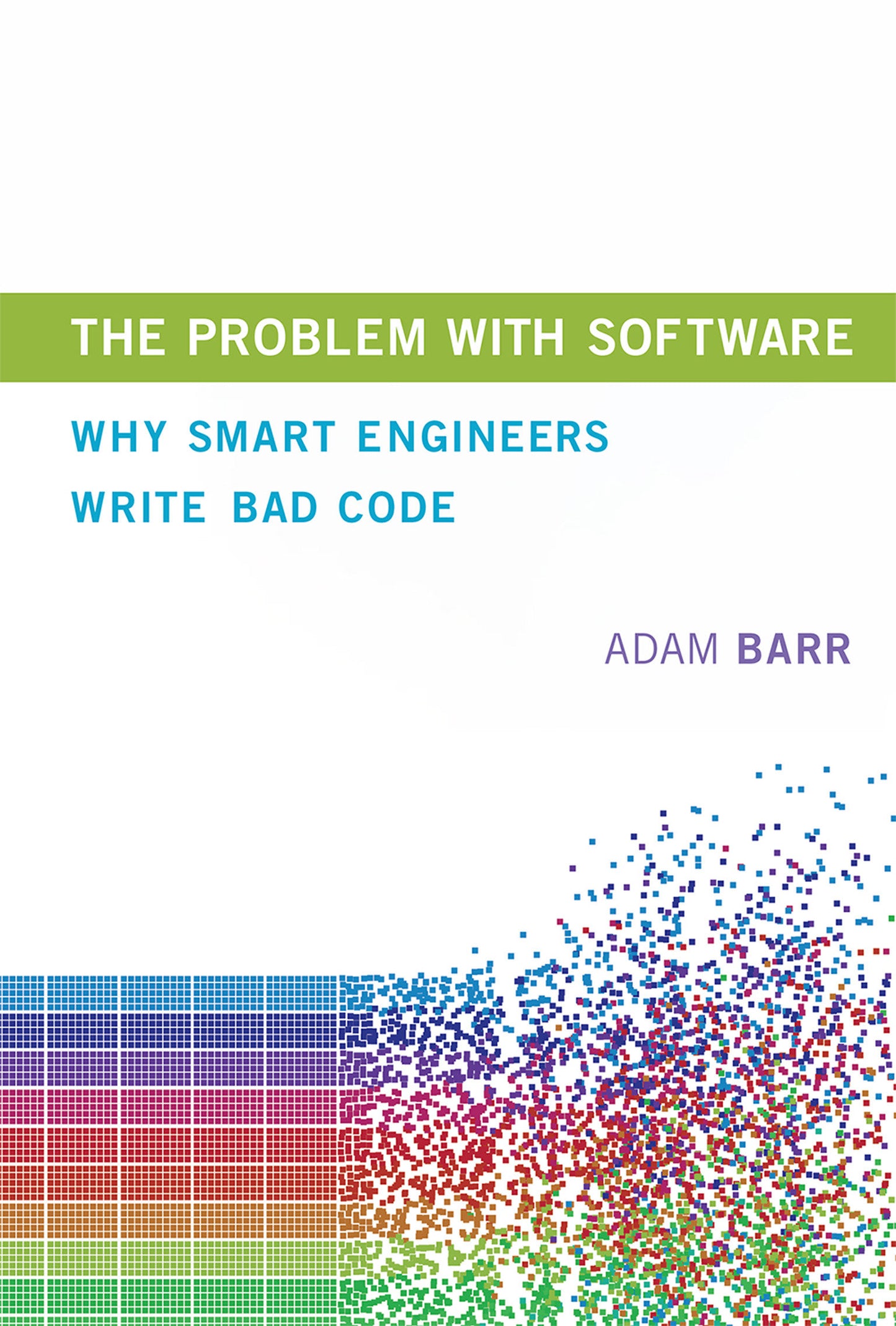 The Problem with Software - Why Smart Engineers Write Bad Code