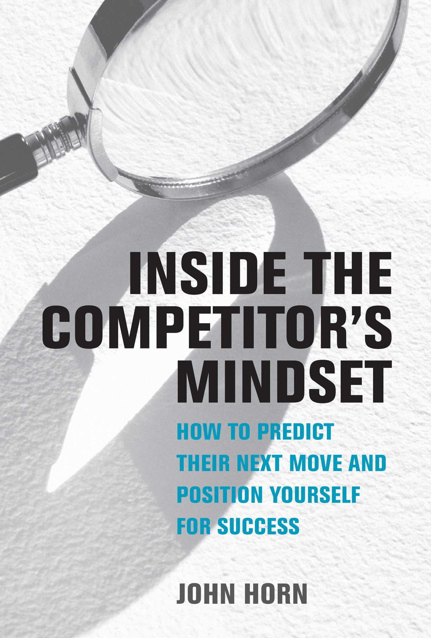 Inside the Competitor's Mindset - How to Predict Their Next Move and Position Yourself for Success (Management on the Cutting Edge)