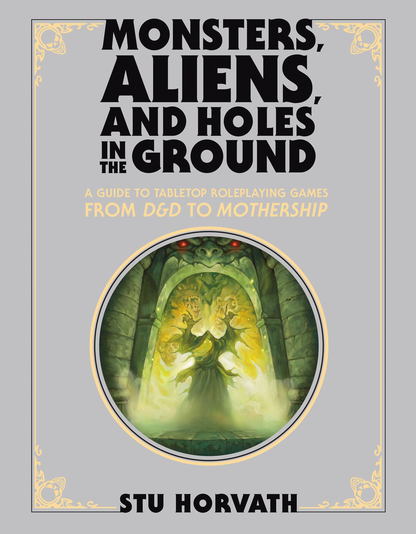 Monsters, Aliens, and Holes in the Ground, Deluxe Edition - A Guide to Tabletop Roleplaying Games from D&D to Mothership