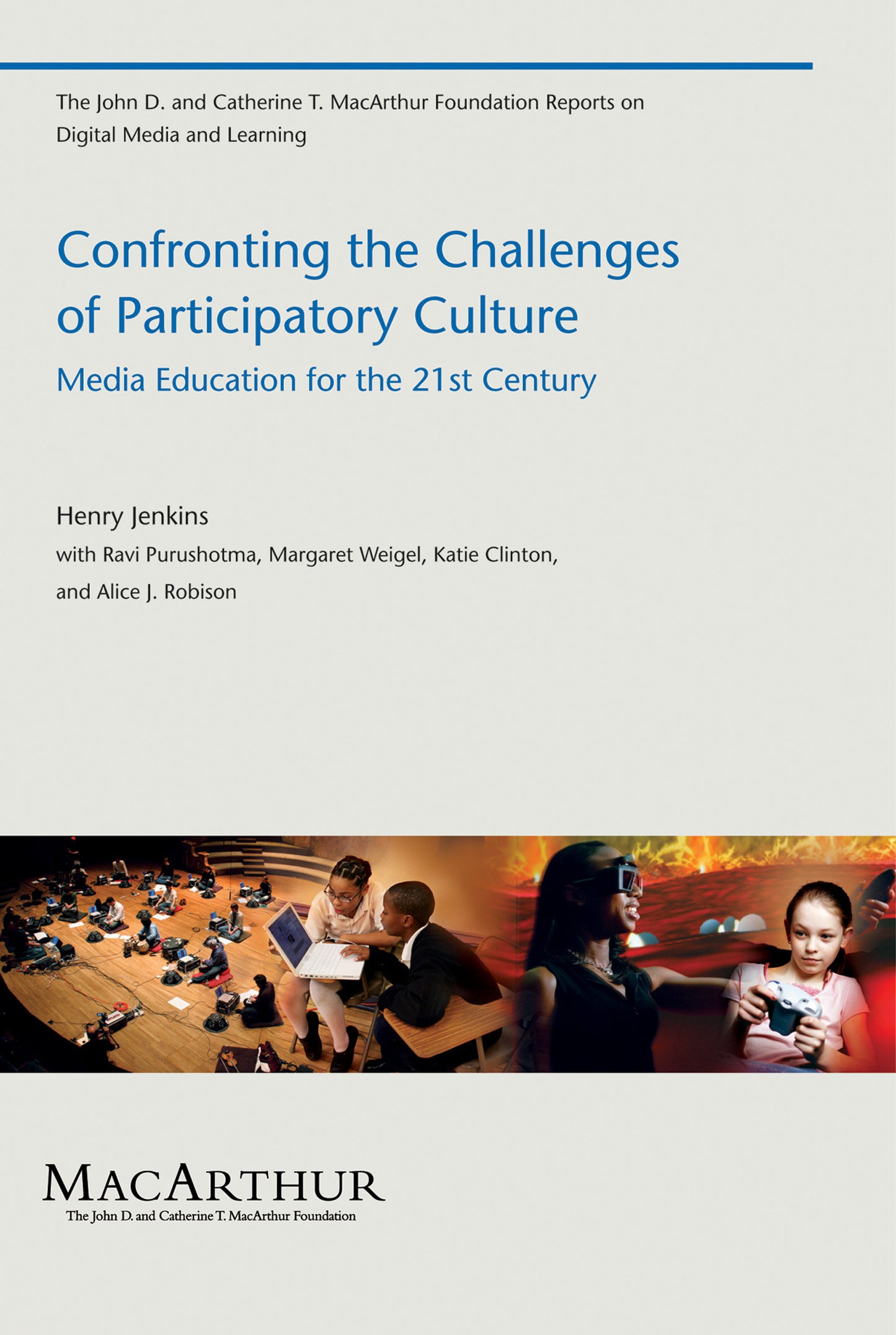 Confronting the Challenges of Participatory Culture - Media Education for the 21st Century (The John D. and Catherine T. MacArthur Foundation Reports on Digital Media and Learning)