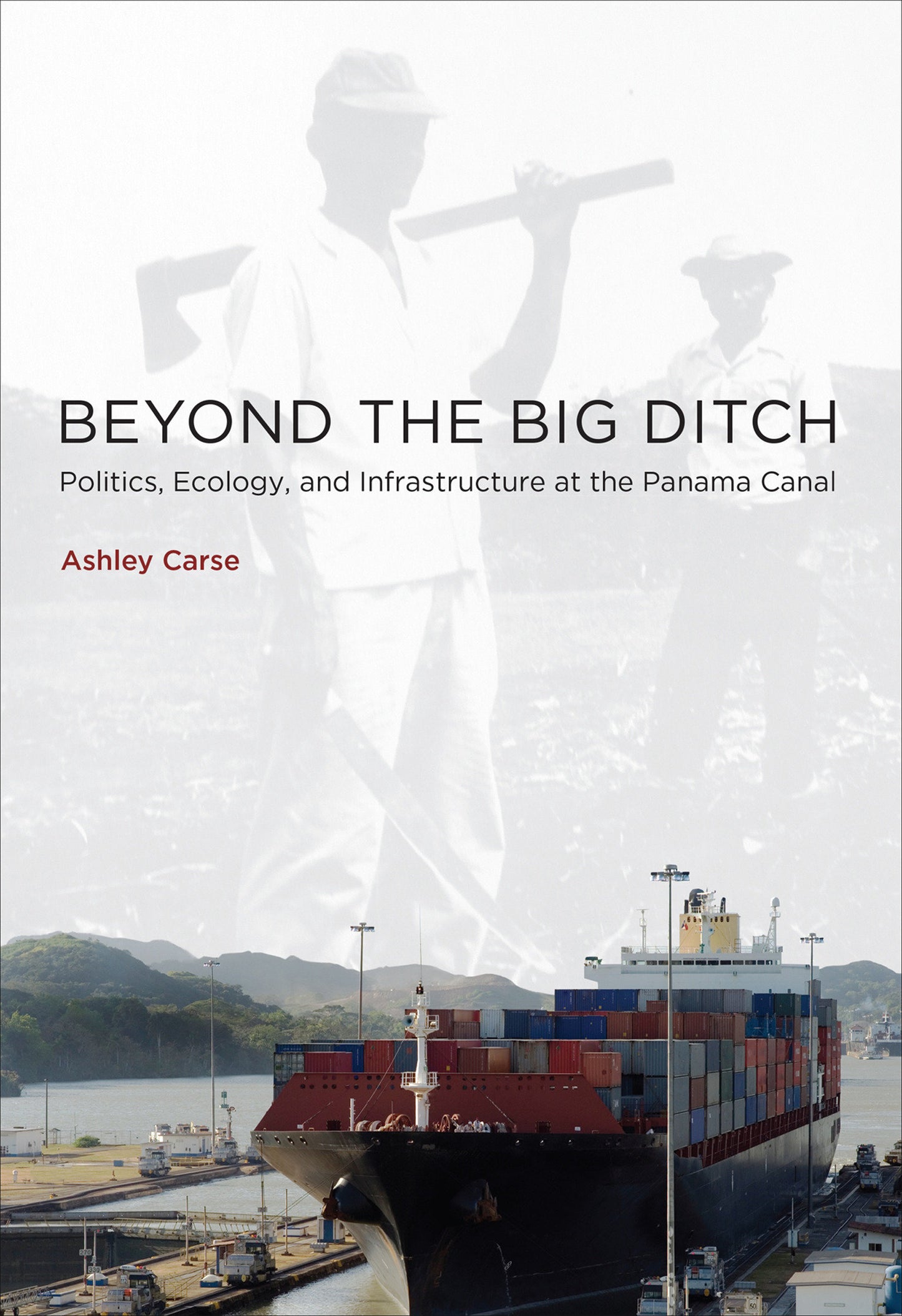 Beyond the Big Ditch - Politics, Ecology, and Infrastructure at the Panama Canal (Infrastructures)