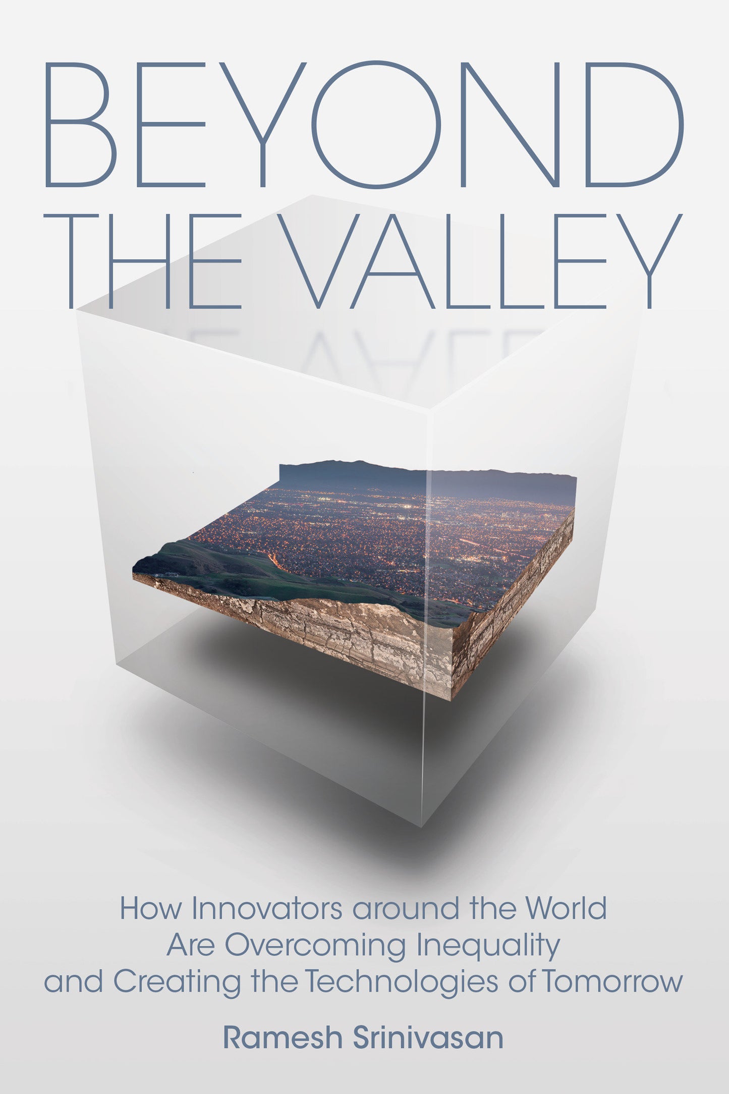 Beyond the Valley - How Innovators around the World are Overcoming Inequality and Creating the Technologies of Tomorrow
