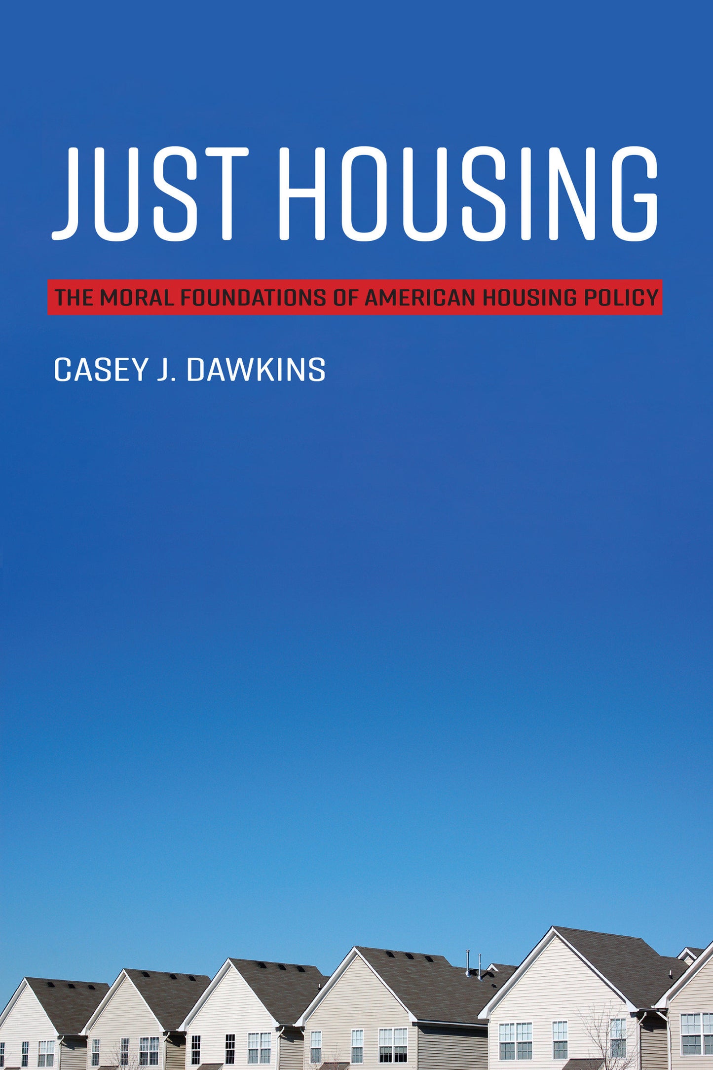 Just Housing - The Moral Foundations of American Housing Policy (Urban and Industrial Environments)