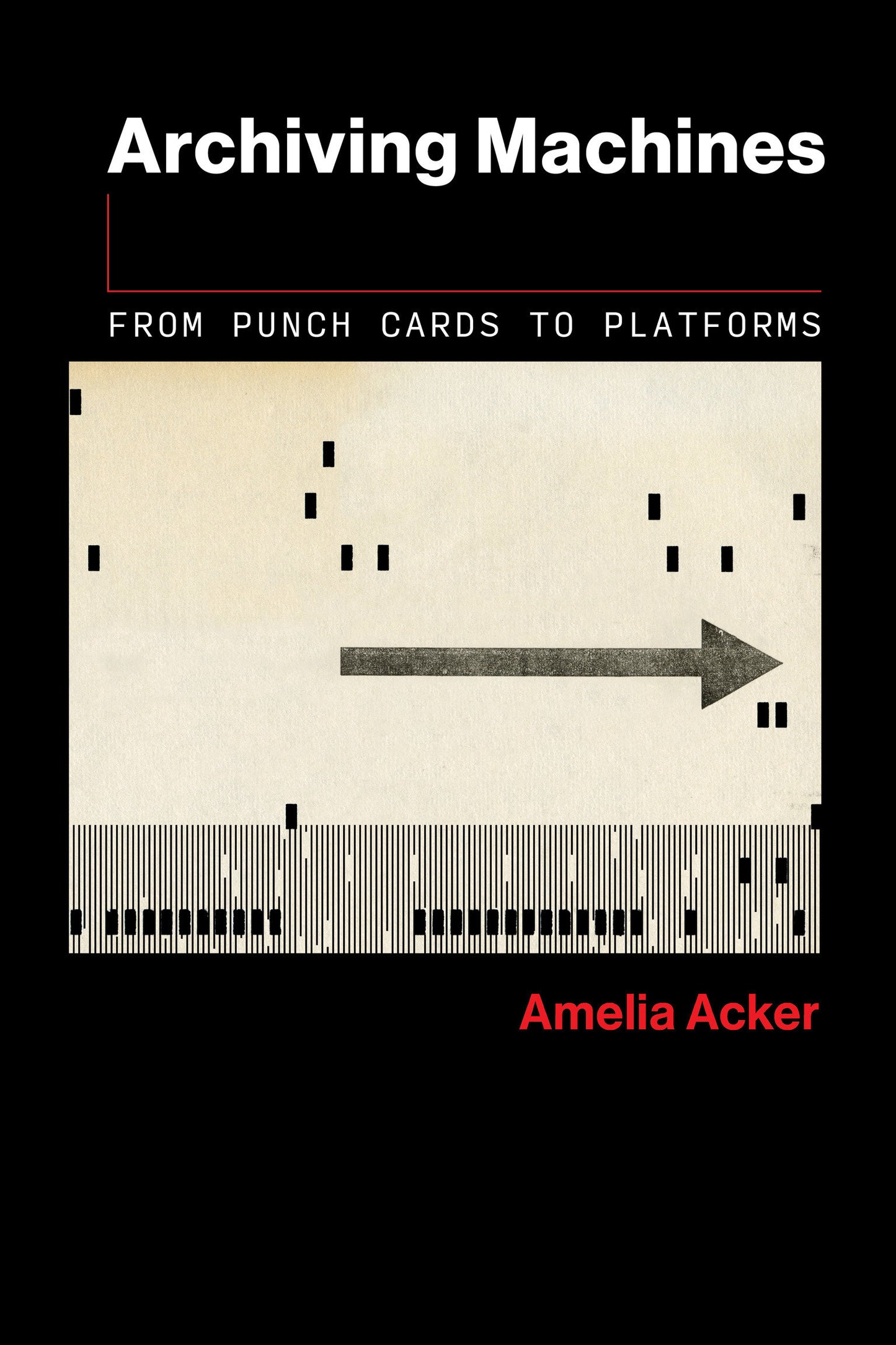 Archiving Machines - From Punch Cards to Platforms (The Information Society Series)