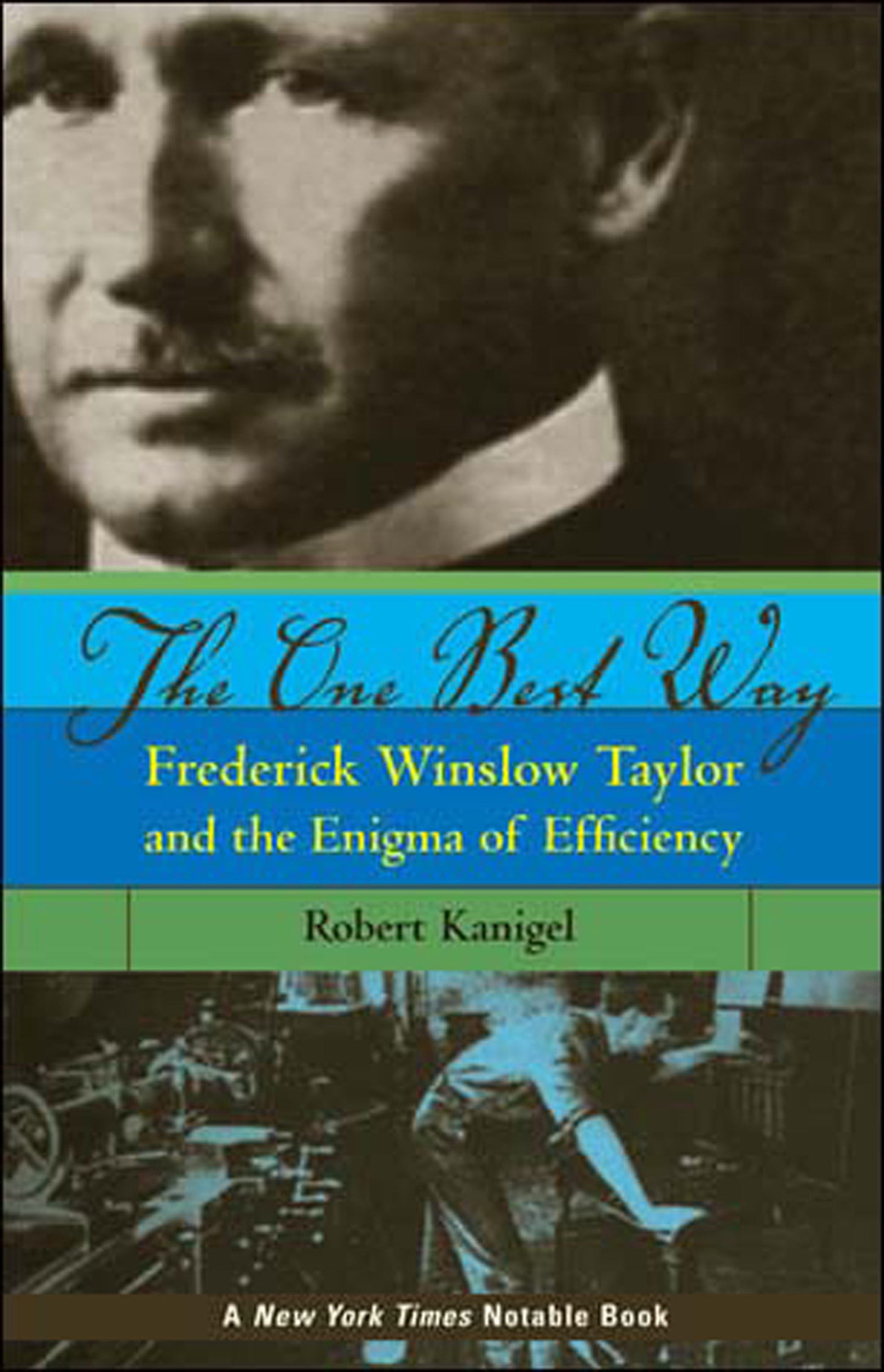 The One Best Way - Frederick Winslow Taylor and the Enigma of Efficiency