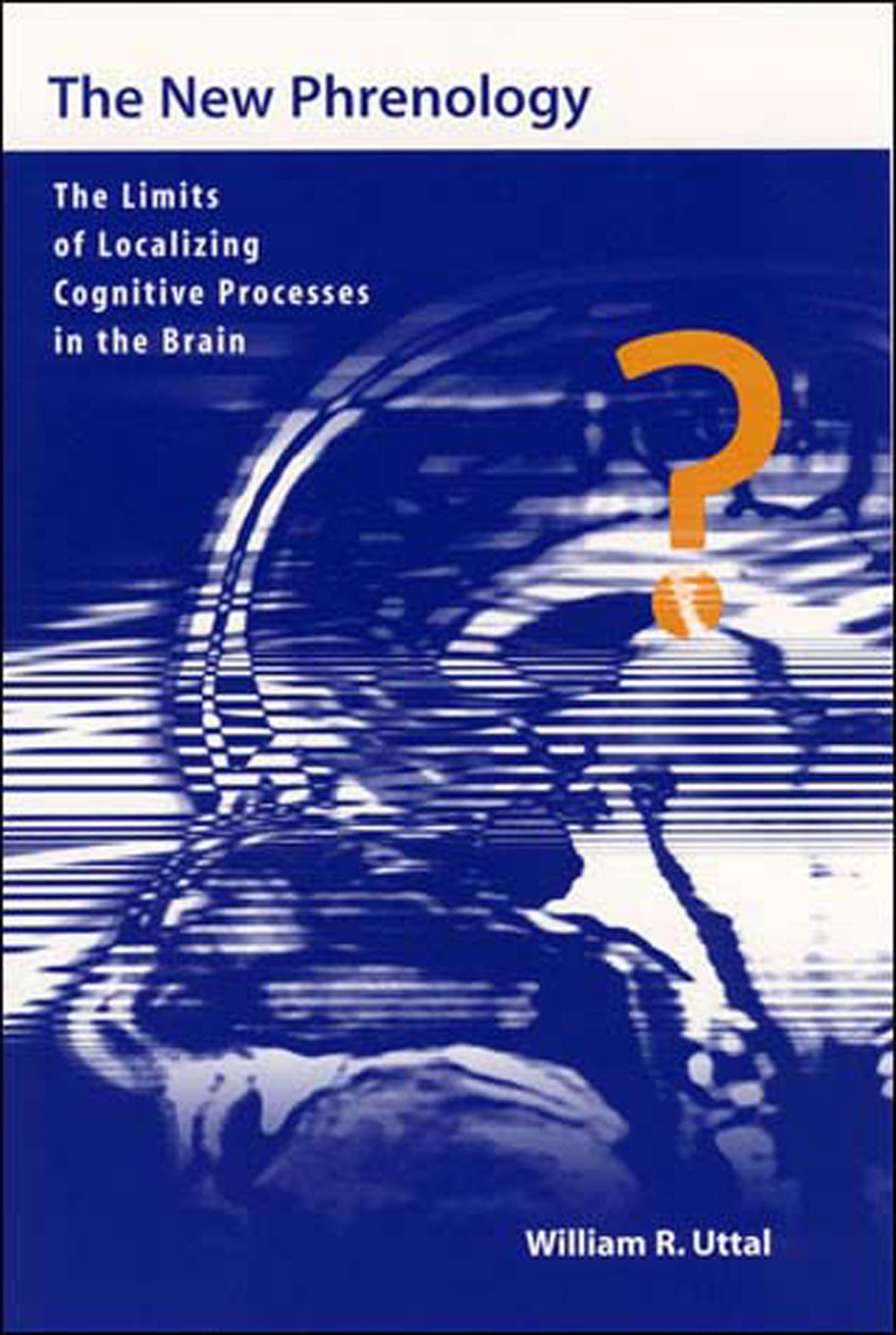 The New Phrenology - The Limits of Localizing Cognitive Processes in the Brain (Life and Mind: Philosophical Issues in Biology and Psychology)