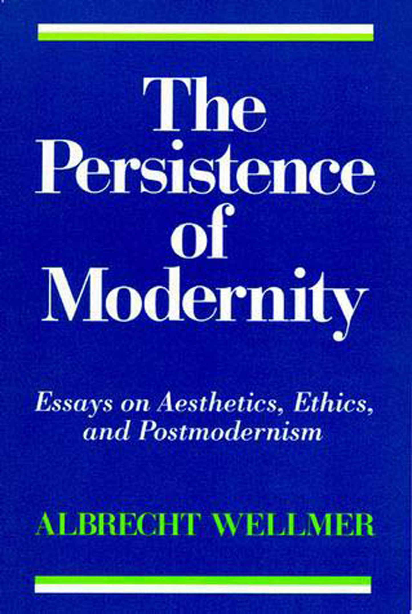 The Persistence of Modernity - Essays on Aesthetics, Ethics, and Postmodernism (Studies in Contemporary German Social Thought)