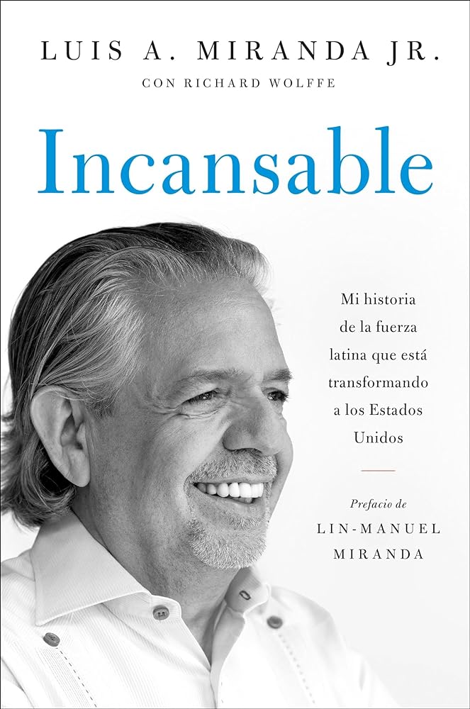 Incansable: Mi historia de la fuerza latina que está transformando a los Estados Unidos (Spanish Edition) by Luis A. Miranda Jr., Richard Wolffe, Lin-Manuel Miranda