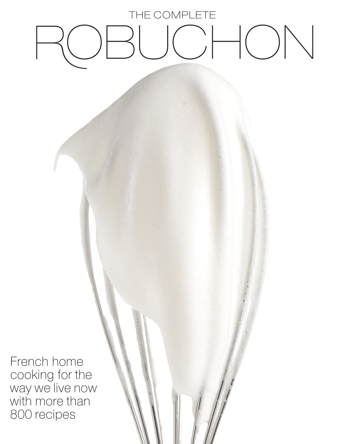 The Complete Robuchon - French Home Cooking for the Way We Live Now with More than 800 Recipes: A Cookbook