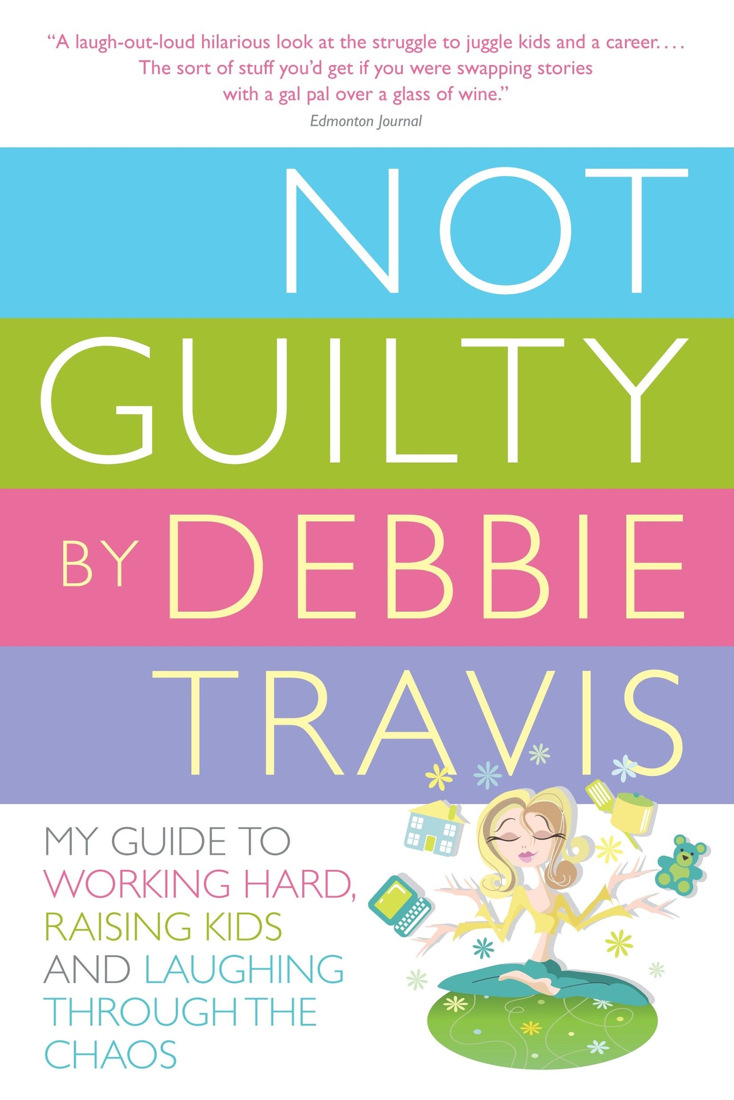 Not Guilty - My Guide to Working Hard, Raising Kids and Laughing through the Chaos