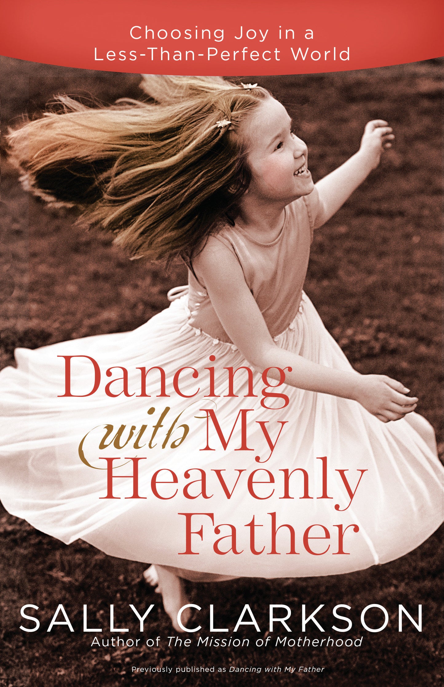 Dancing with My Heavenly Father - Choosing Joy in a Less-Than-Perfect World