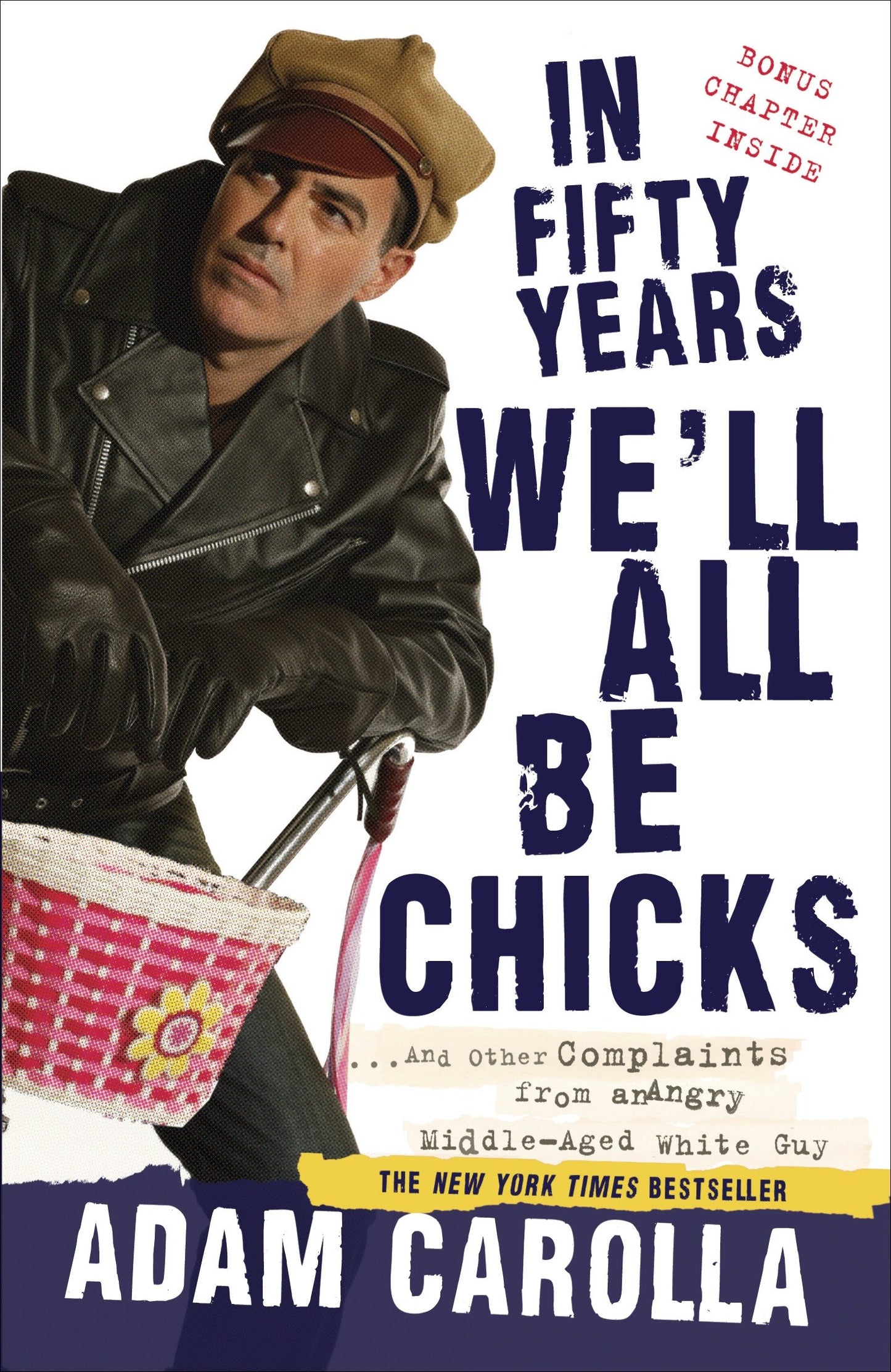 In Fifty Years We'll All Be Chicks - . . . And Other Complaints from an Angry Middle-Aged White Guy