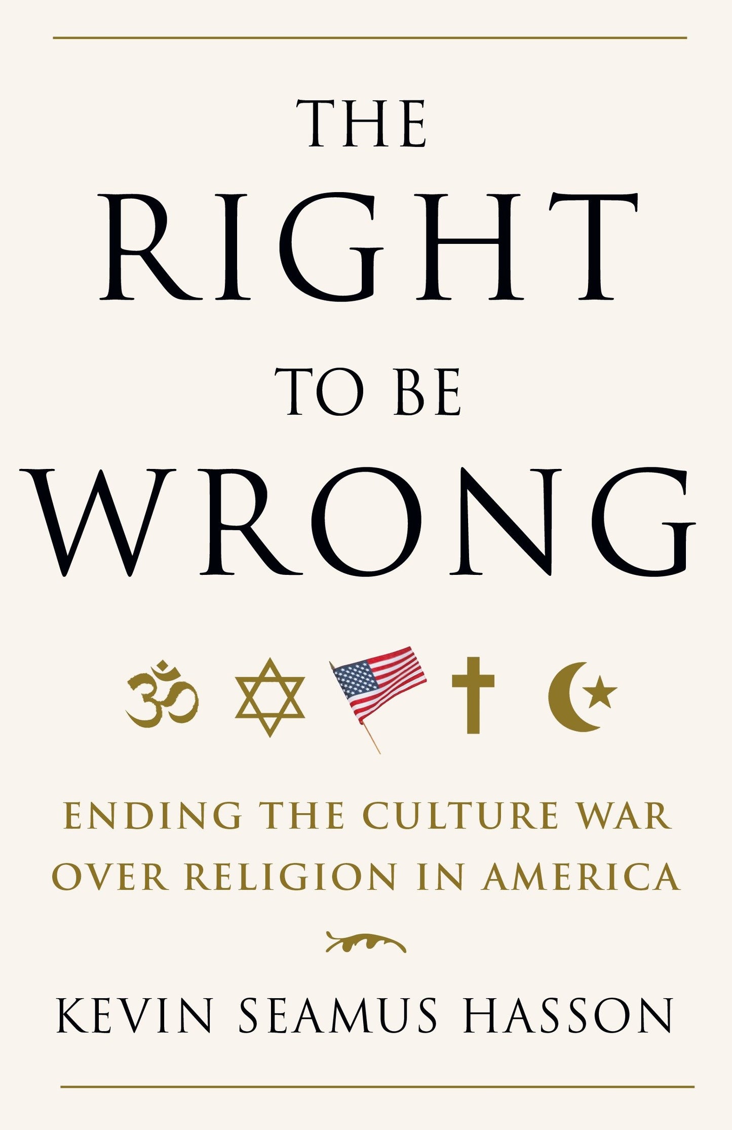 The Right to Be Wrong - Ending the Culture War Over Religion in America