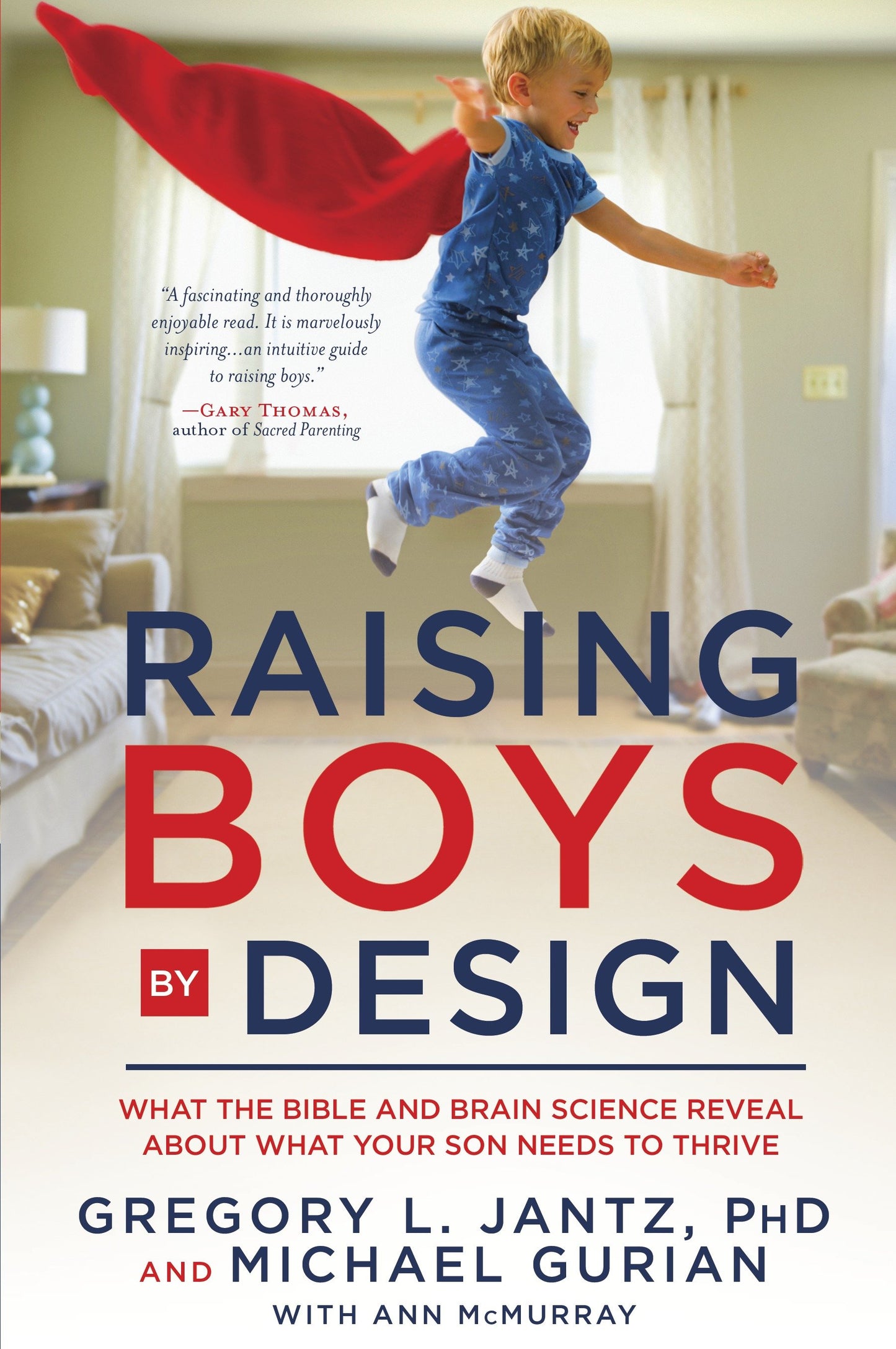 Raising Boys by Design - What the Bible and Brain Science Reveal About What Your Son Needs to Thrive
