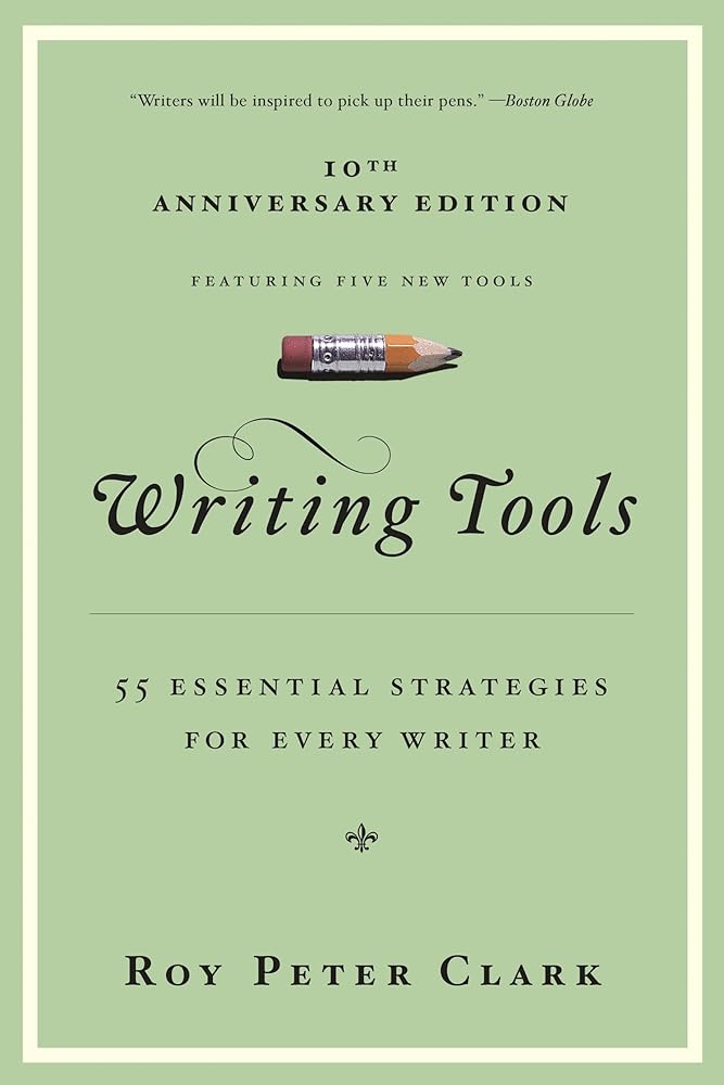 Writing Tools (10th Anniversary Edition): 55 Essential Strategies for Every Writer by Roy Peter Clark