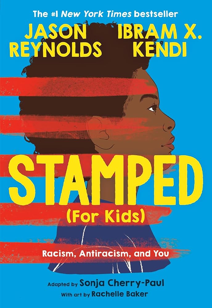 Stamped (For Kids): Racism, Antiracism, and You by Sonja Cherry-Paul, Jason Reynolds, Ibram X. Kendi, Rachelle Baker