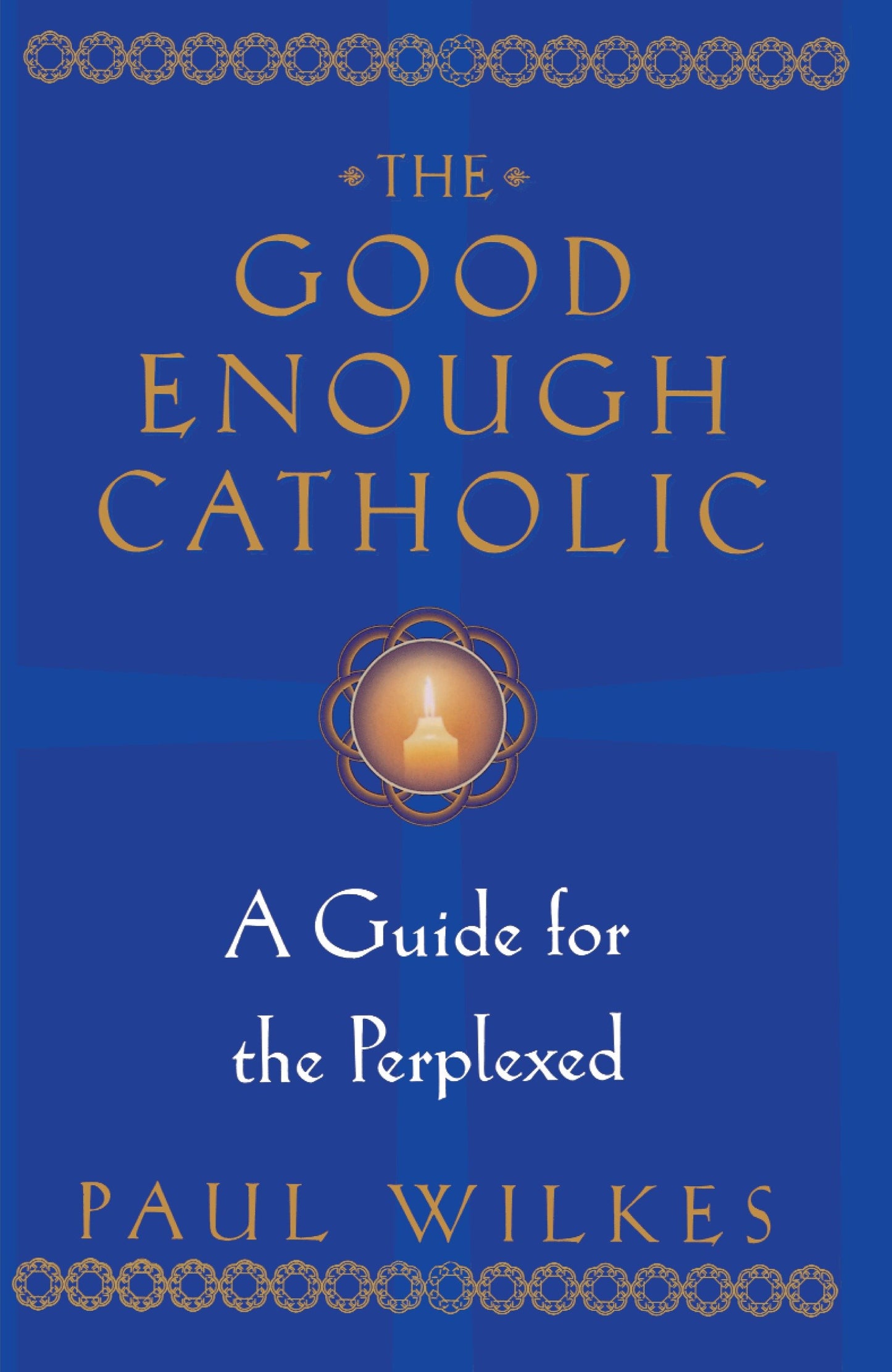The Good Enough Catholic - A Guide for the Perplexed