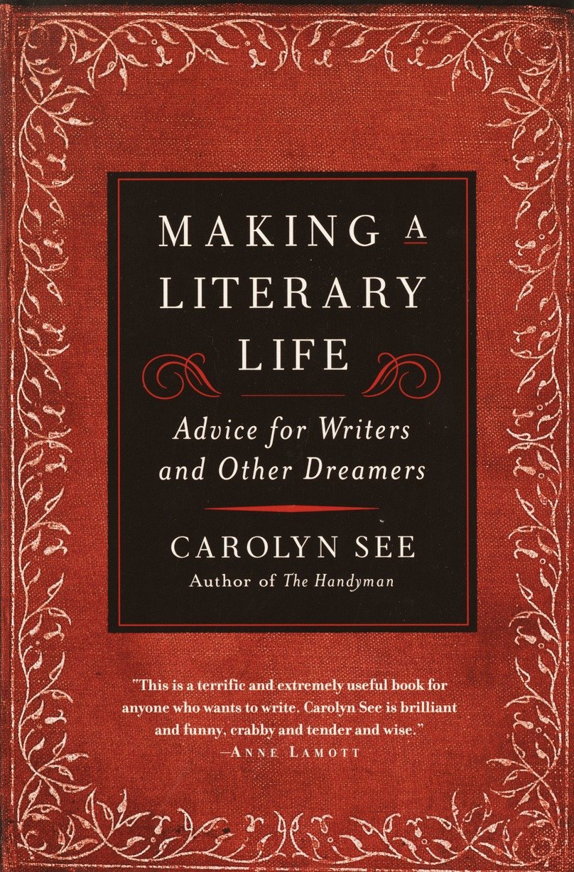 Making a Literary Life - Advice for Writers and Other Dreamers