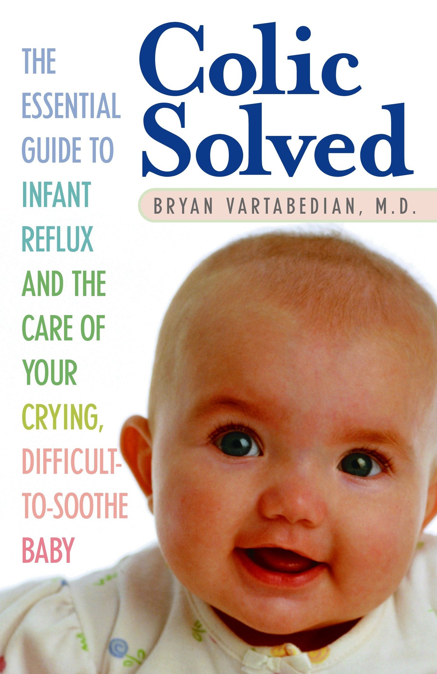 Colic Solved - The Essential Guide to Infant Reflux and the Care of Your Crying, Difficult-to- Soothe Baby