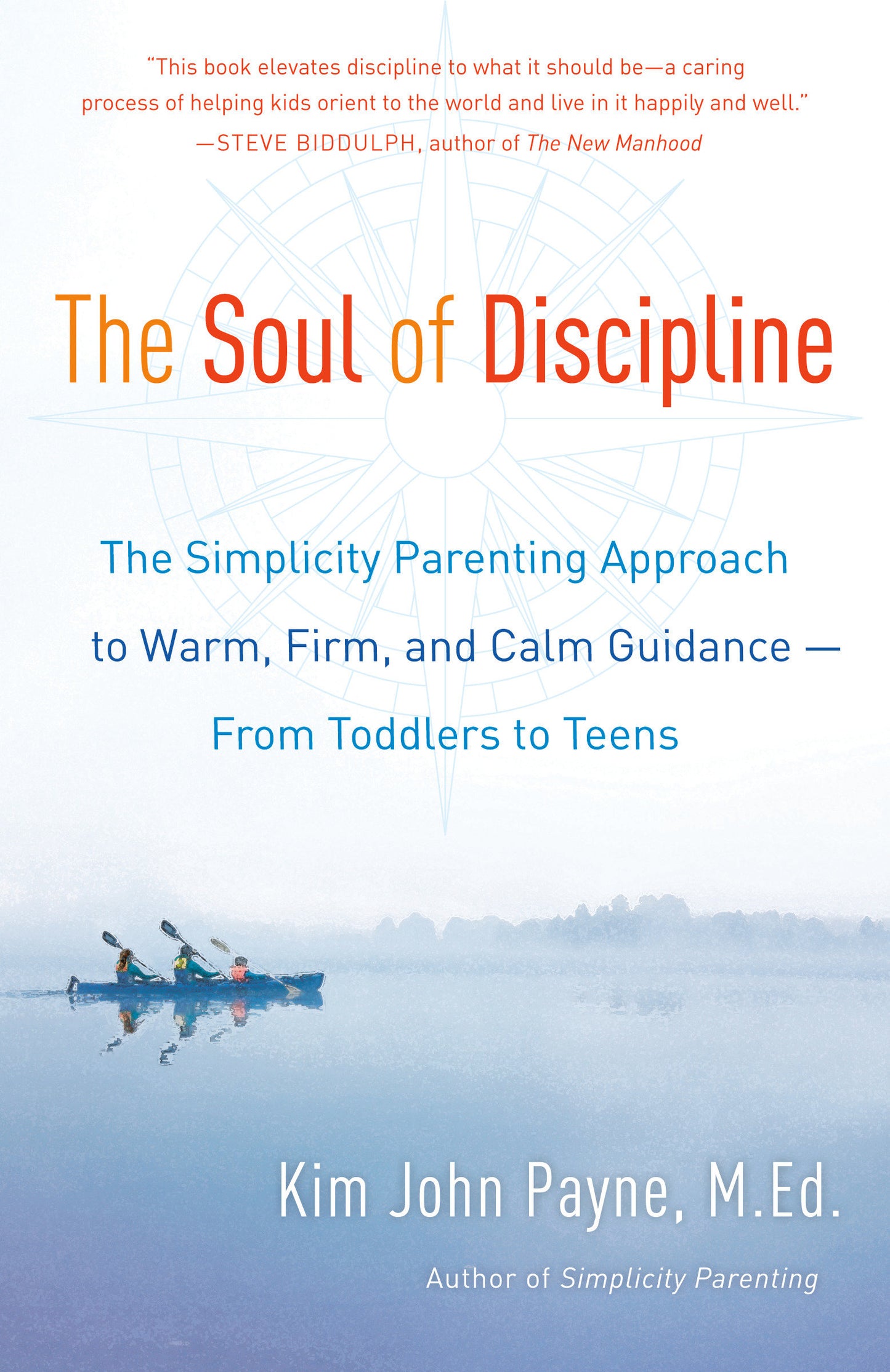 The Soul of Discipline - The Simplicity Parenting Approach to Warm, Firm, and Calm Guidance -- From Toddlers to Teens