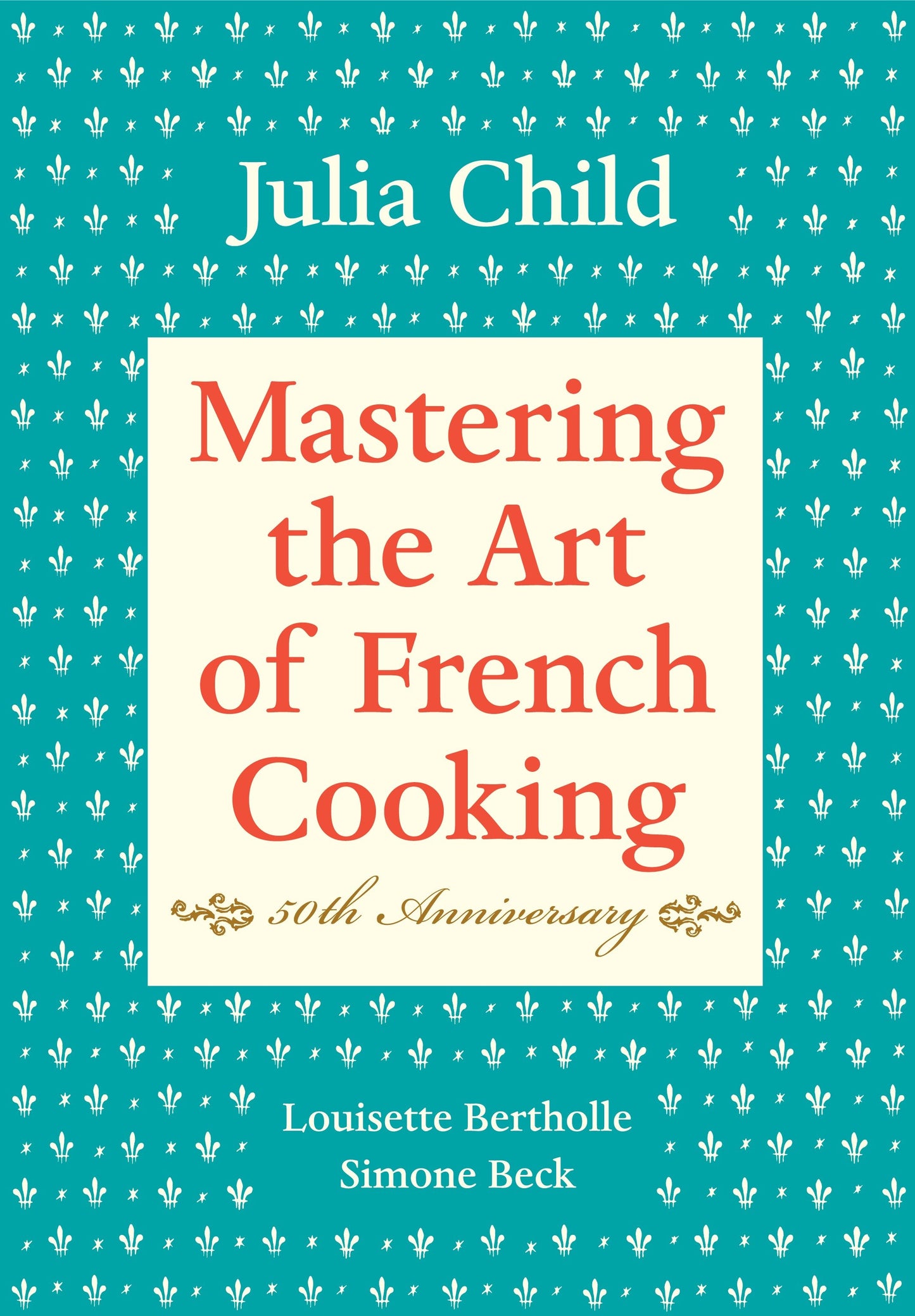 Mastering the Art of French Cooking, Volume I - 50th Anniversary Edition: A Cookbook (Mastering the Art of French Cooking)