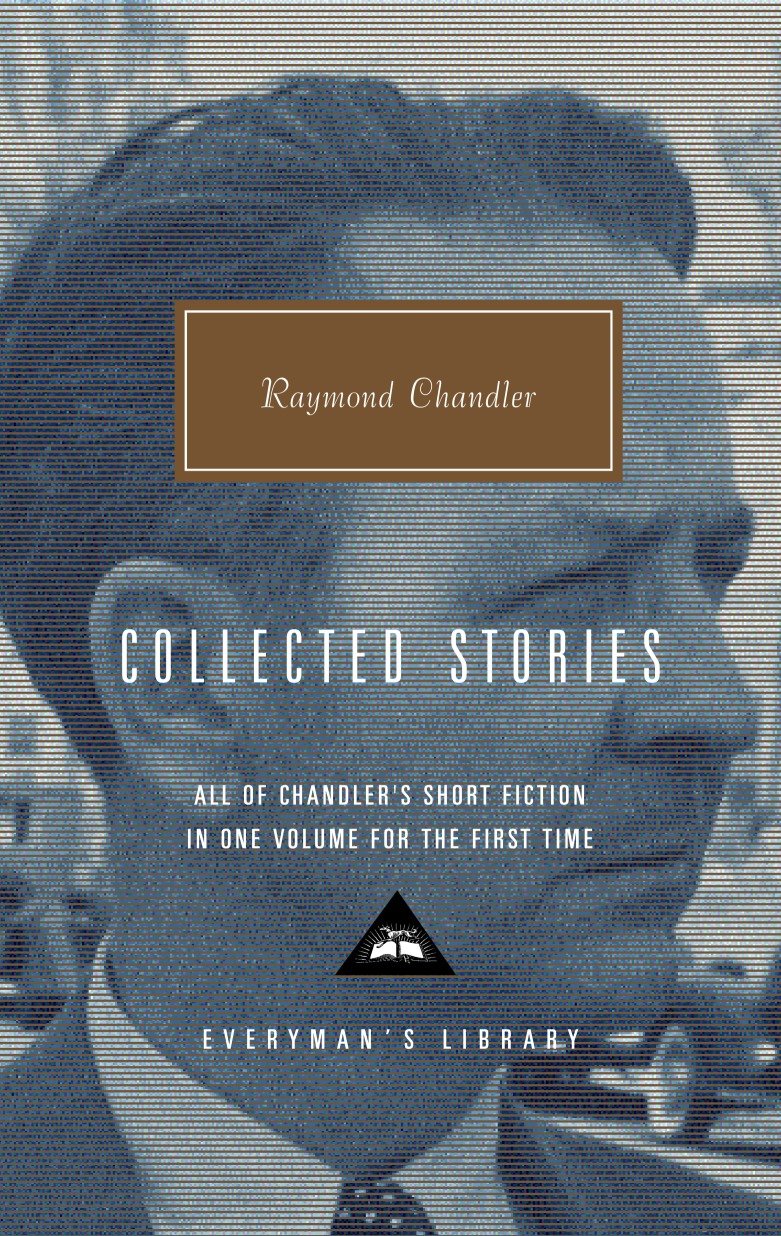 Collected Stories of Raymond Chandler - Introduction by John Bayley (Everyman's Library Contemporary Classics Series)