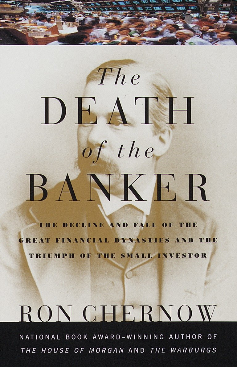 The Death of the Banker - The Decline and Fall of the Great Financial Dynasties and the Triumph of the Small Investor
