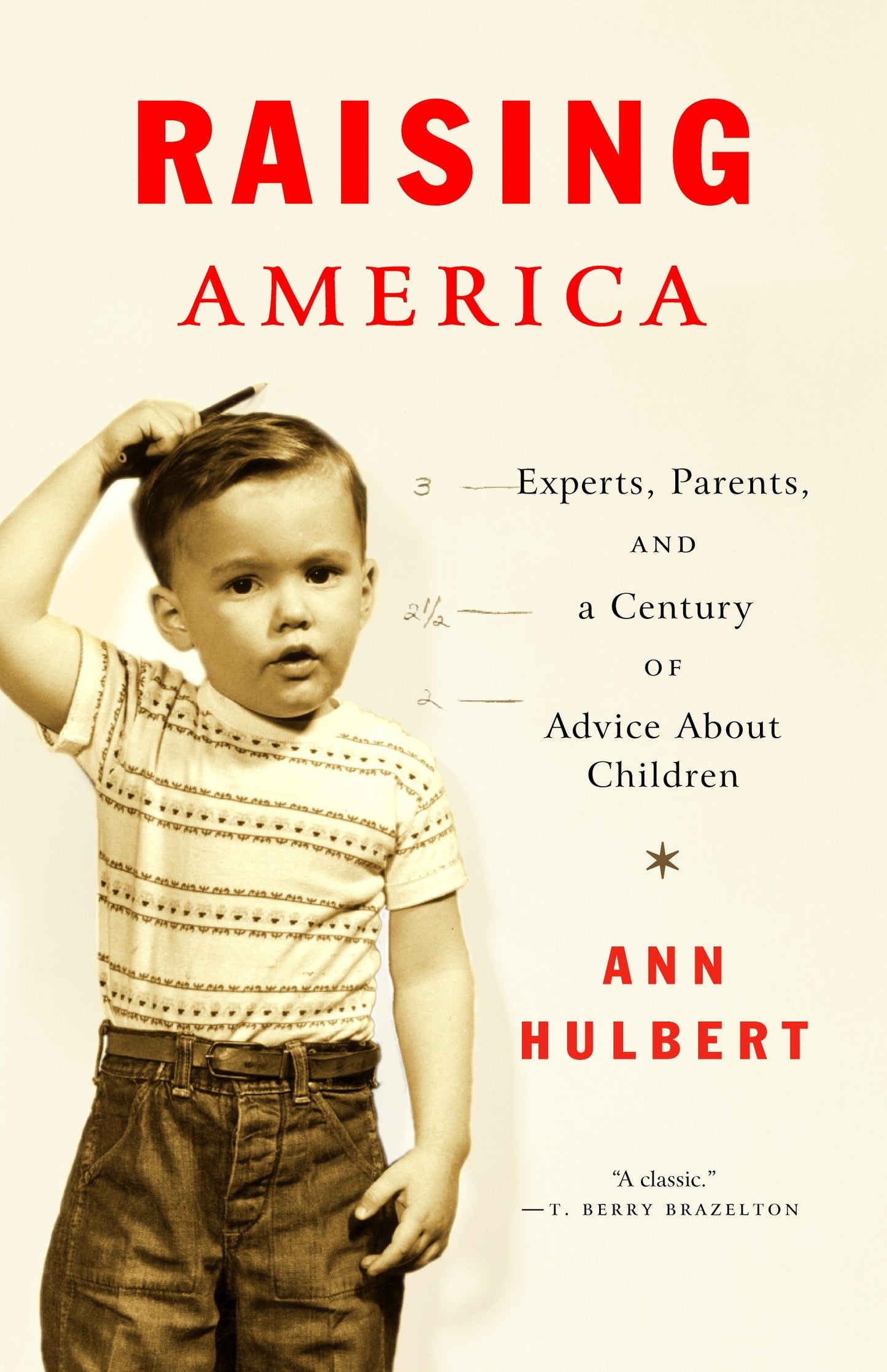 Raising America - Experts, Parents, and a Century of Advice About Children