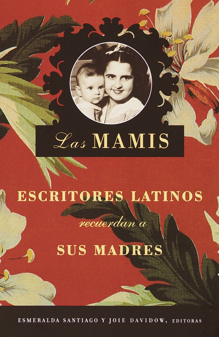 Las Mamis / Las Mamis - Escritores latinos recuerdan a sus madres