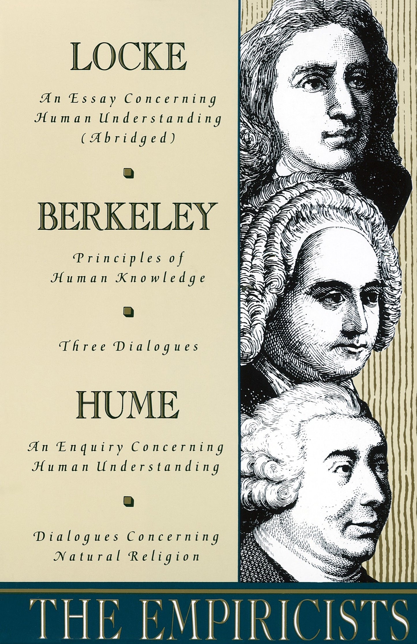 The Empiricists - Locke: Concerning Human Understanding; Berkeley: Principles of Human Knowledge &3 Dialogues; Hume: Concerning Human Understanding & Concerning Natural Religion