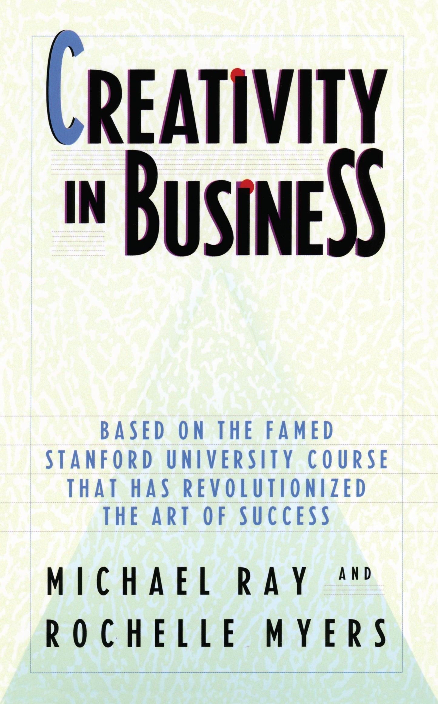 Creativity in Business - Based on the Famed Stanford University Course That Has Revolutionized the Art ofSuccess