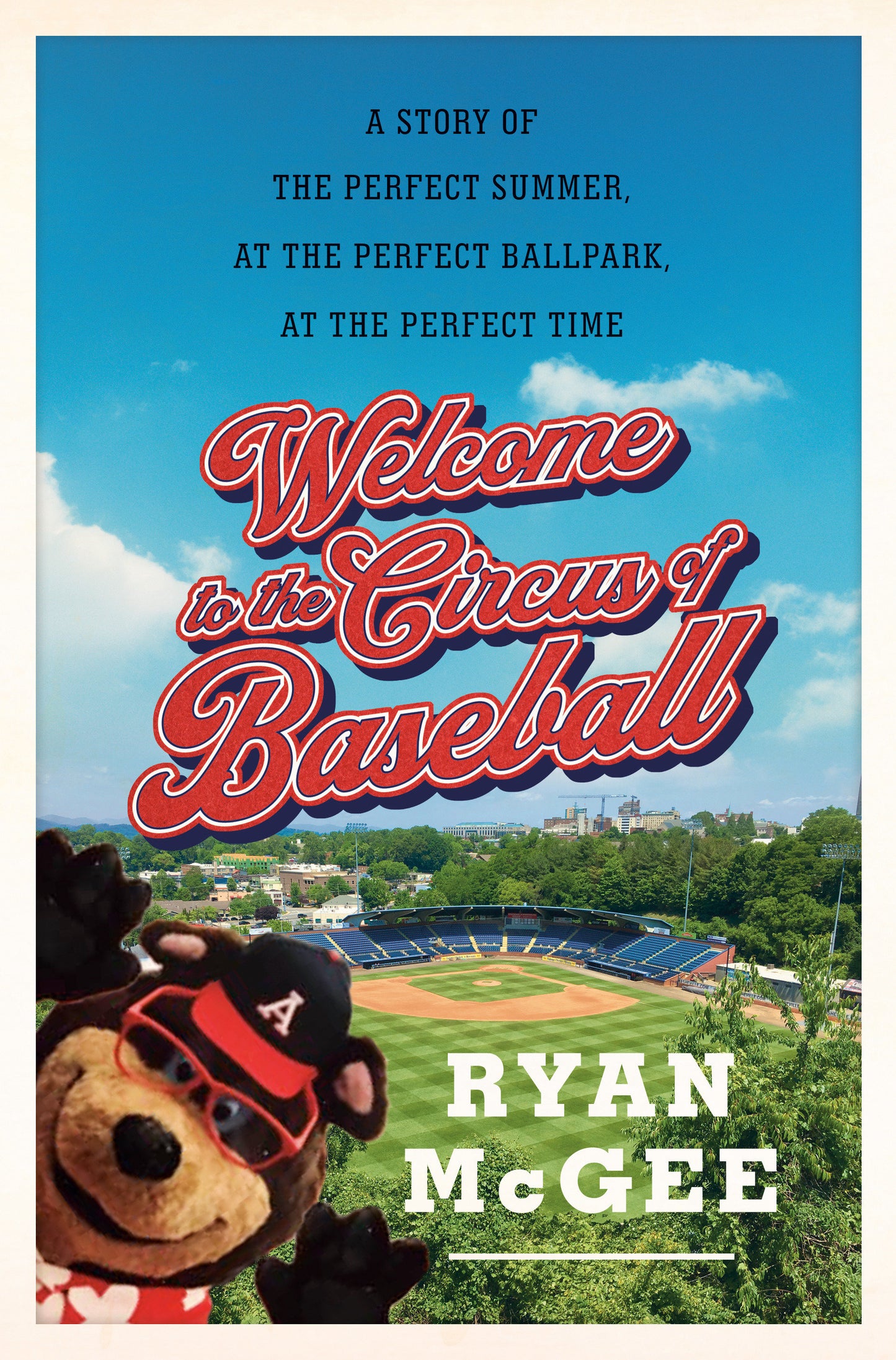 Welcome to the Circus of Baseball - A Story of the Perfect Summer at the Perfect Ballpark at the Perfect Time