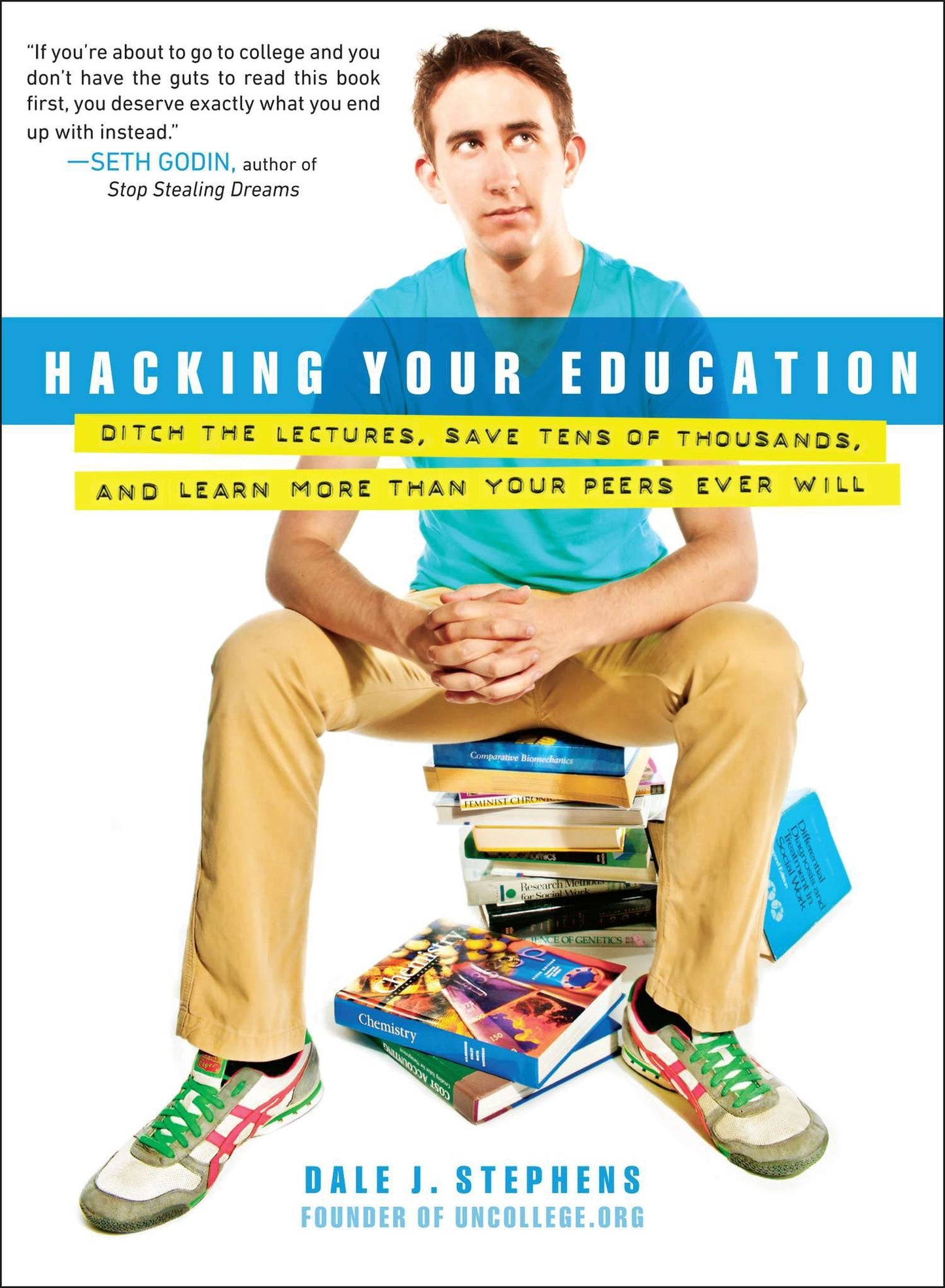 Hacking Your Education - Ditch the Lectures, Save Tens of Thousands, and Learn More Than Your Peers Ever Will